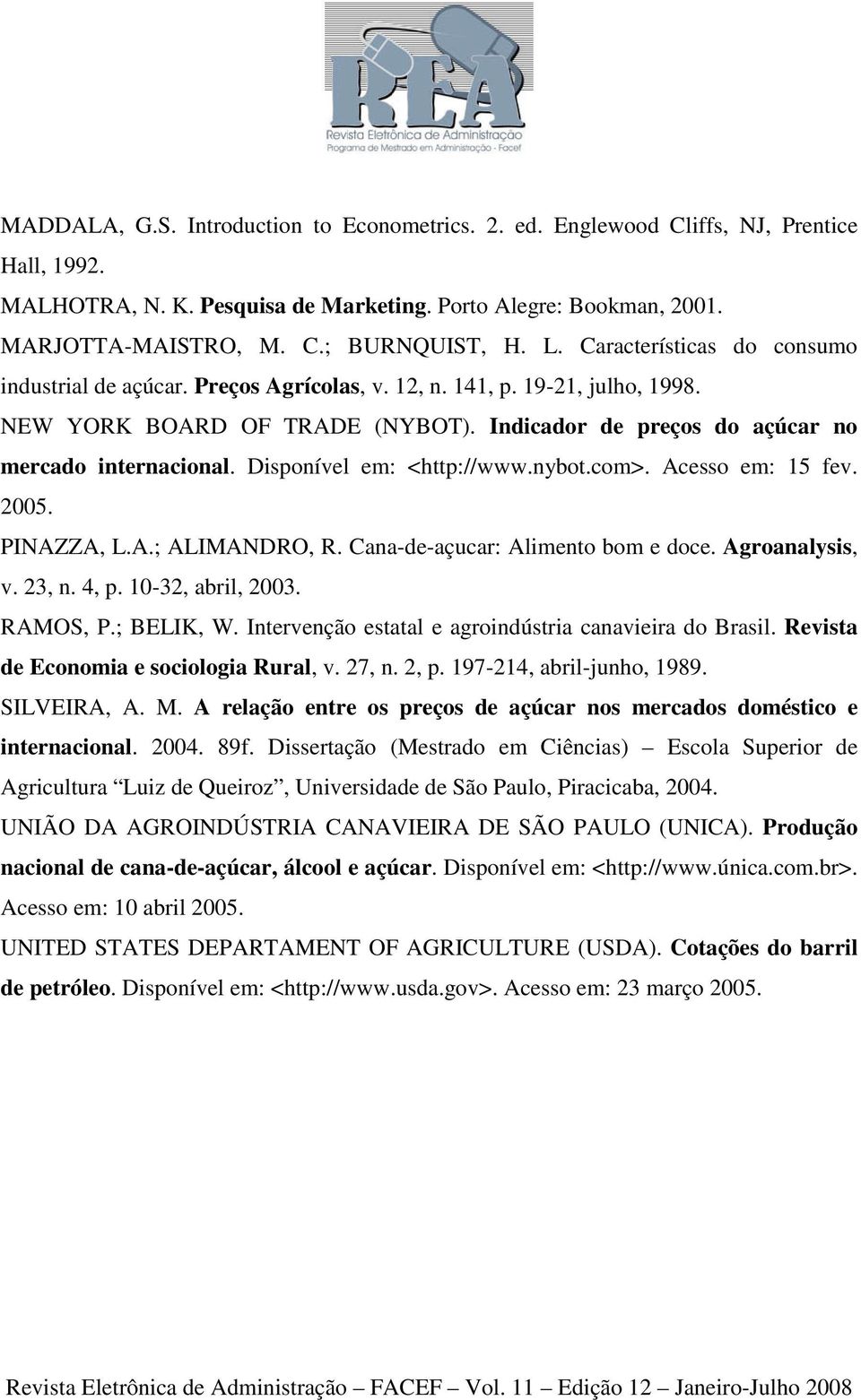 Disponível em: <http://www.nybot.com>. Acesso em: 15 fev. 2005. PINAZZA, L.A.; ALIMANDRO, R. Cana-de-açucar: Alimento bom e doce. Agroanalysis, v. 23, n. 4, p. 10-32, abril, 2003. RAMOS, P.; BELIK, W.