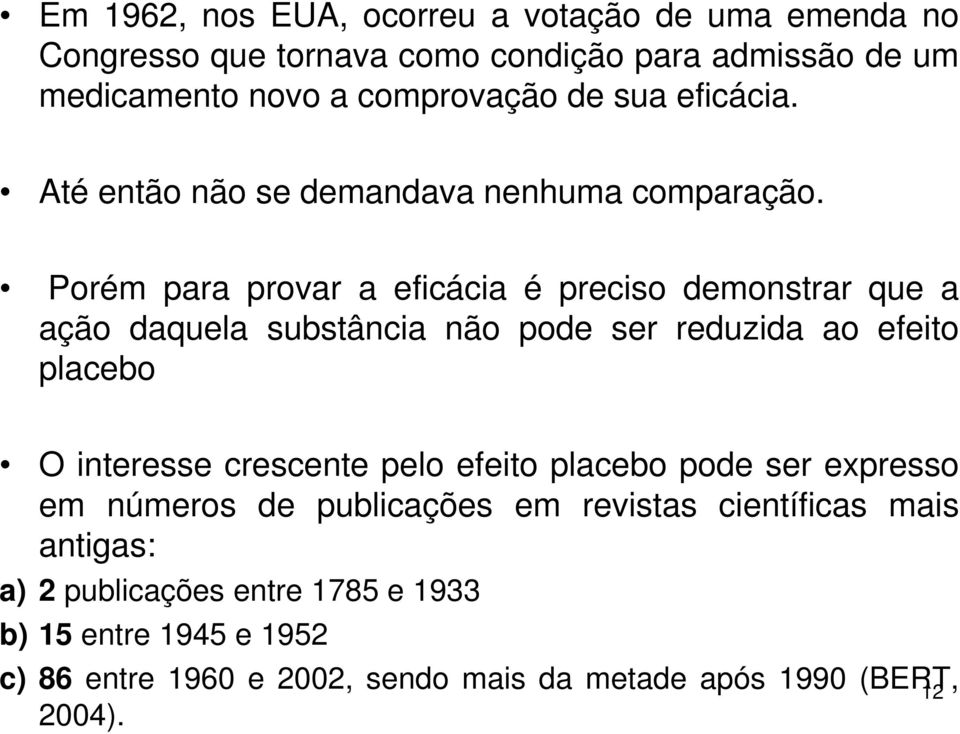 Porém para provar a eficácia é preciso demonstrar que a ação daquela substância não pode ser reduzida ao efeito placebo O interesse crescente