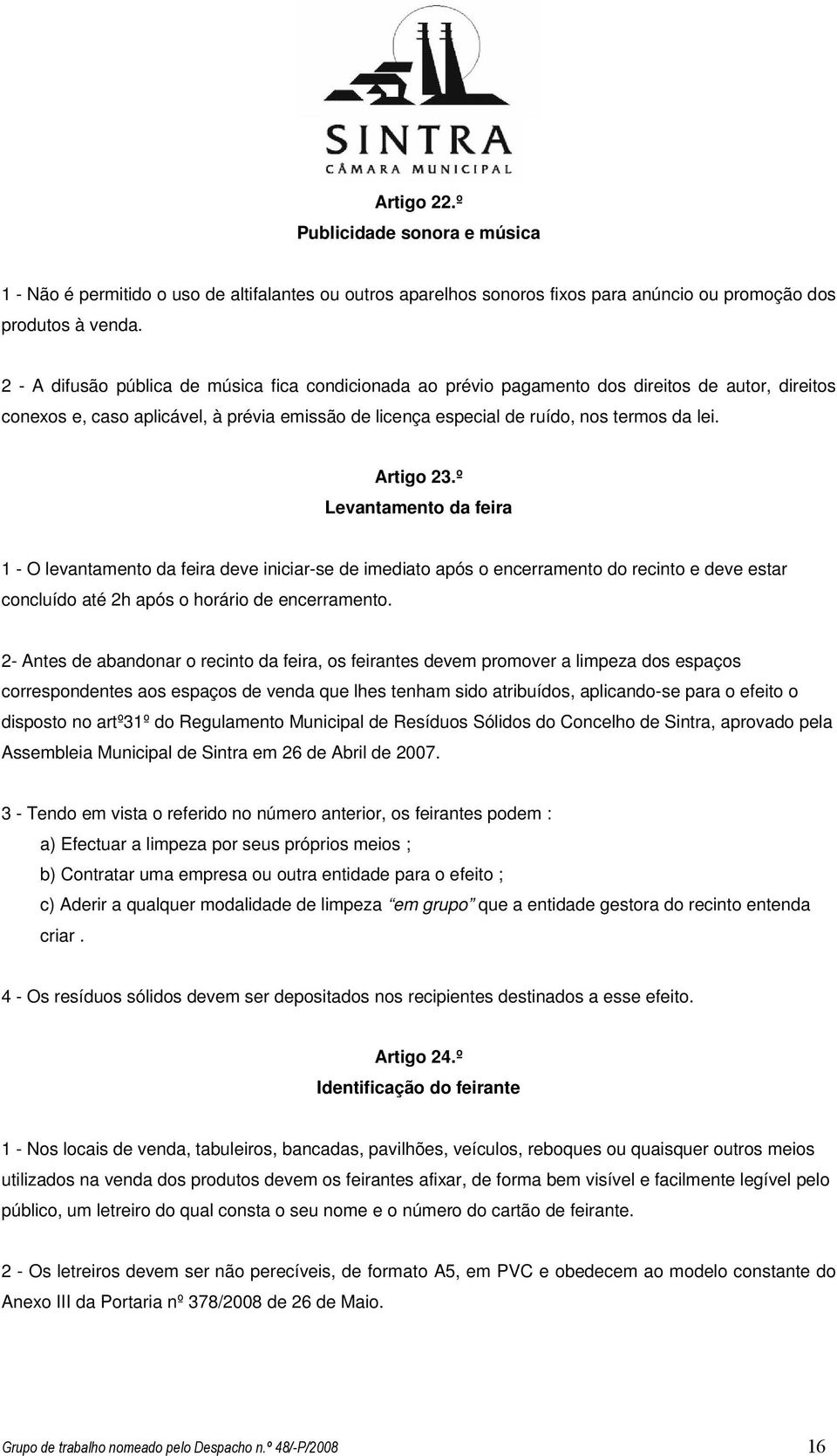 Artigo 23.º Levantamento da feira 1 - O levantamento da feira deve iniciar-se de imediato após o encerramento do recinto e deve estar concluído até 2h após o horário de encerramento.