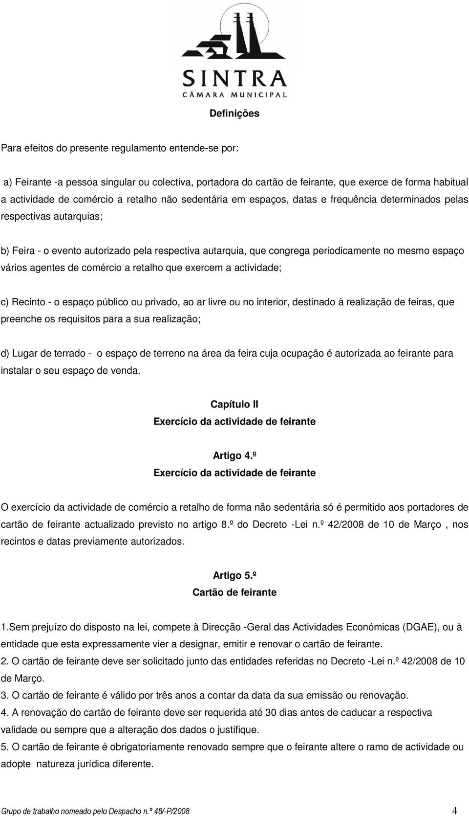 vários agentes de comércio a retalho que exercem a actividade; c) Recinto - o espaço público ou privado, ao ar livre ou no interior, destinado à realização de feiras, que preenche os requisitos para