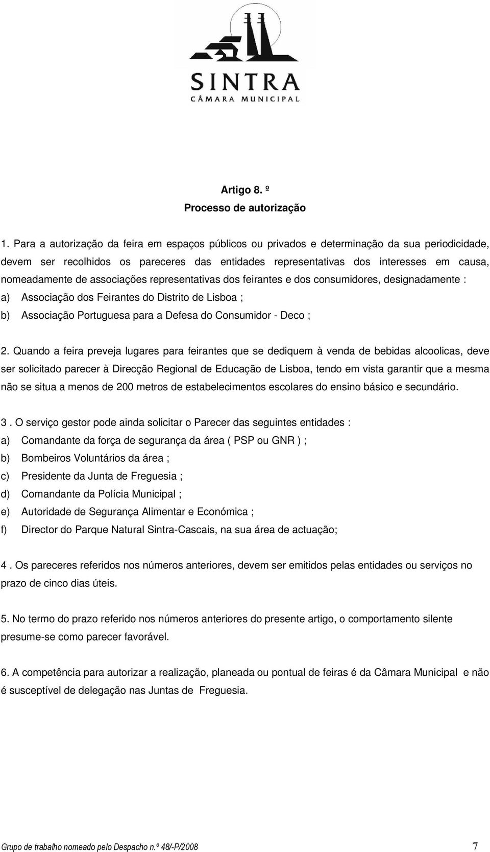 de associações representativas dos feirantes e dos consumidores, designadamente : a) Associação dos Feirantes do Distrito de Lisboa ; b) Associação Portuguesa para a Defesa do Consumidor - Deco ; 2.