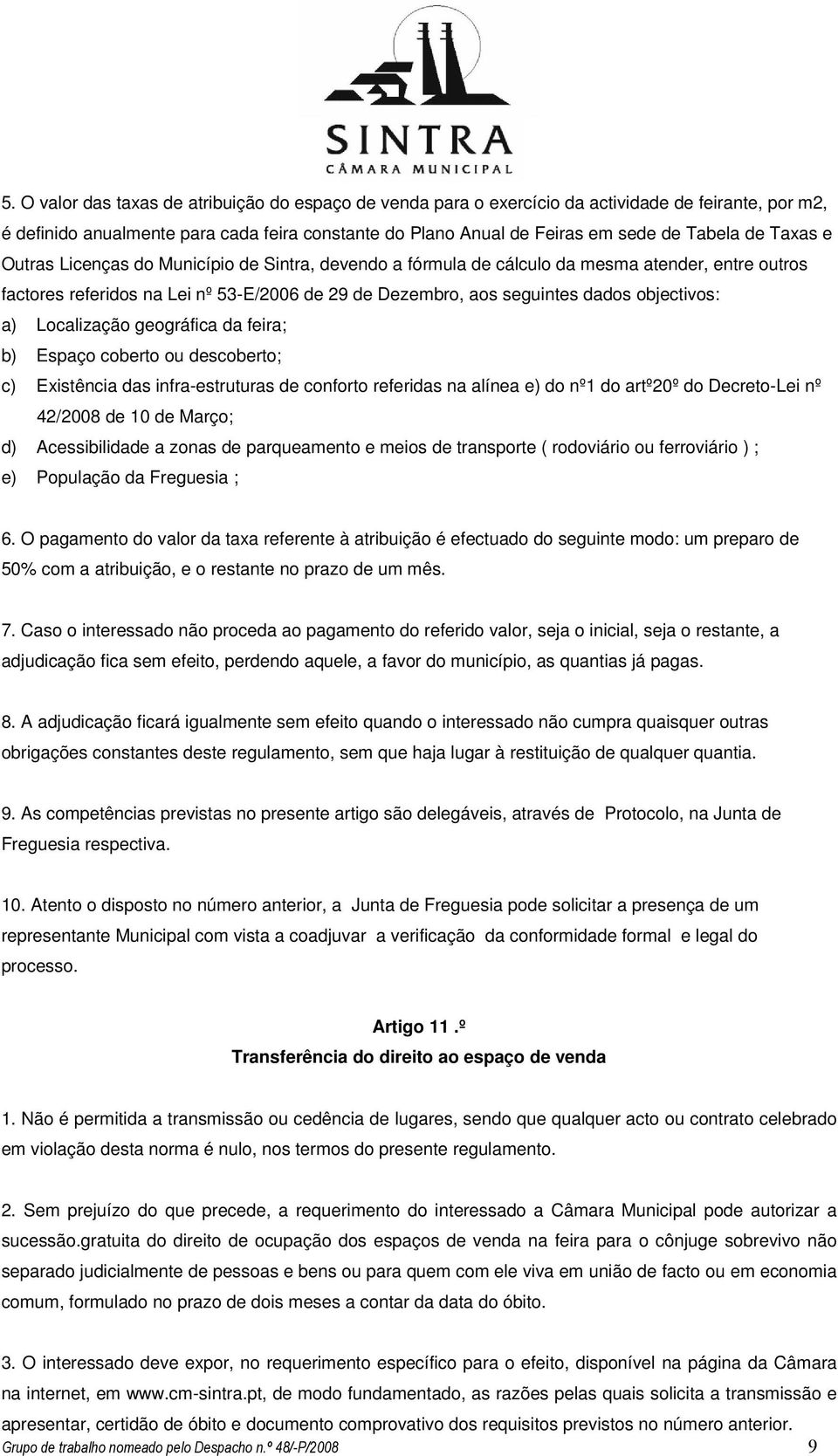 a) Localização geográfica da feira; b) Espaço coberto ou descoberto; c) Existência das infra-estruturas de conforto referidas na alínea e) do nº1 do artº20º do Decreto-Lei nº 42/2008 de 10 de Março;