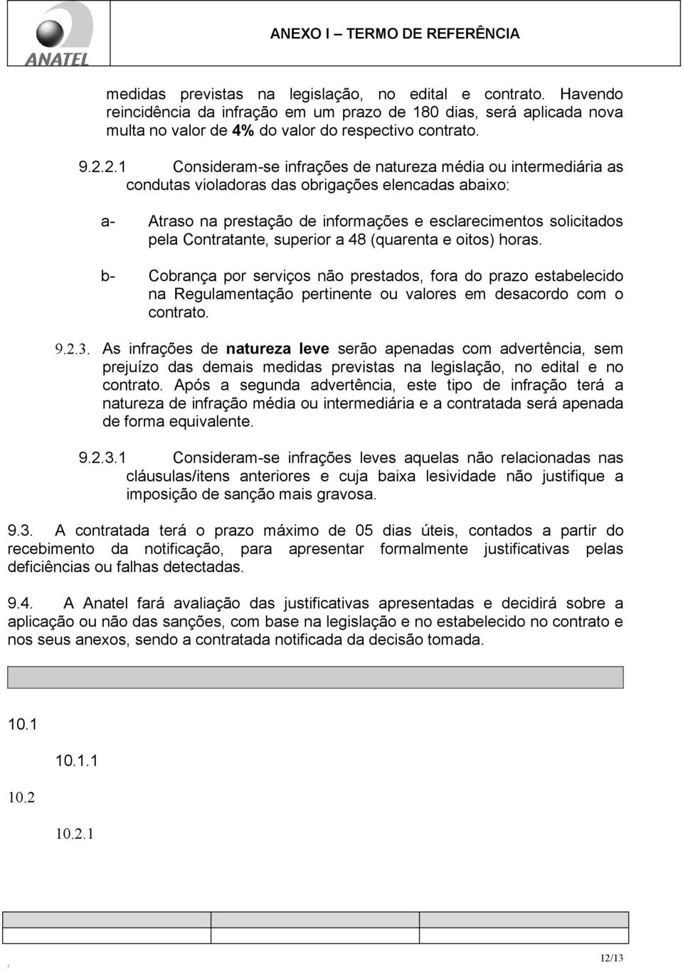 Contratante, superior a 48 (quarenta e oitos) horas. b- Cobrança por serviços não prestados, fora do prazo estabelecido na Regulamentação pertinente ou valores em desacordo com o contrato. 9.2.3.