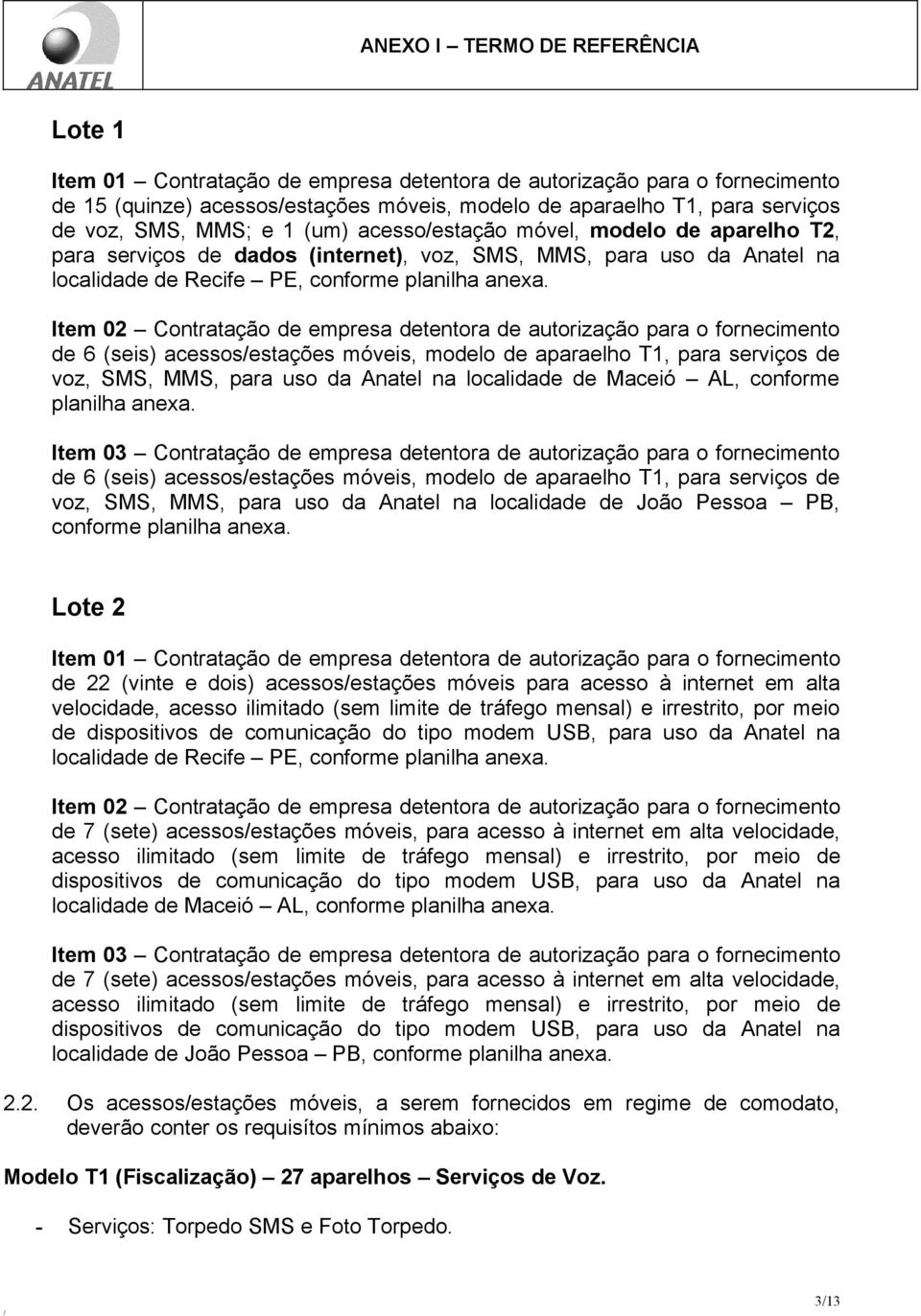 Item 02 Contratação de empresa detentora de autorização para o fornecimento de 6 (seis) acessosestações móveis, modelo de aparaelho T1, para serviços de voz, SMS, MMS, para uso da Anatel na