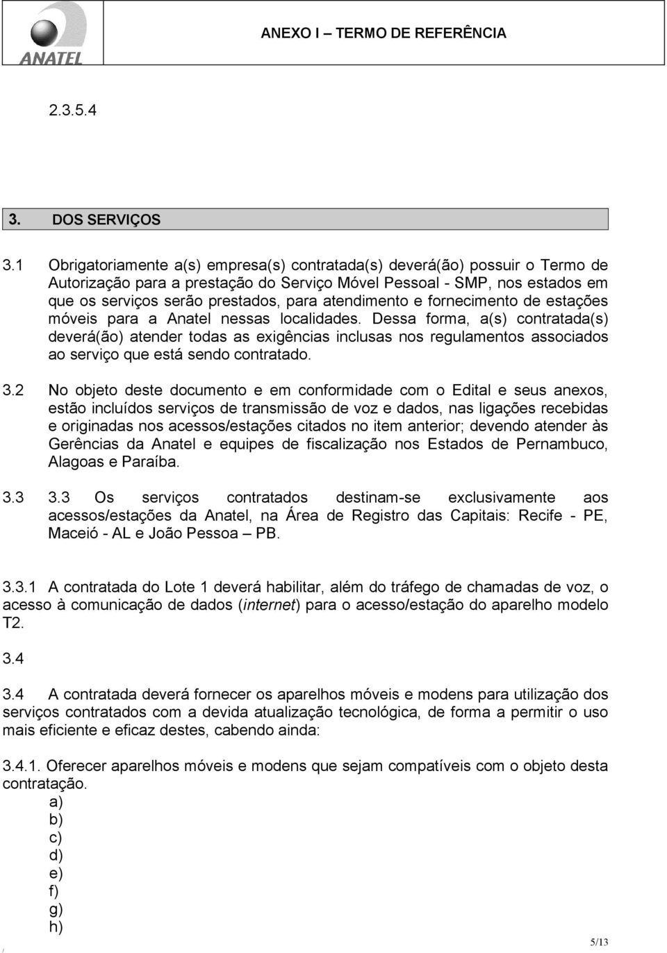 atendimento e fornecimento de estações móveis para a Anatel nessas localidades.