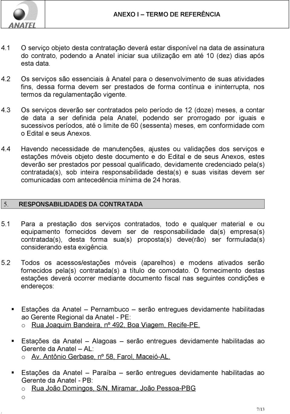 3 Os serviços deverão ser contratados pelo período de 12 (doze) meses, a contar de data a ser definida pela Anatel, podendo ser prorrogado por iguais e sucessivos períodos, até o limite de 60