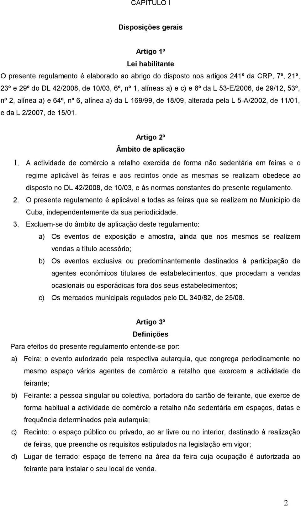 A actividade de comércio a retalho exercida de forma não sedentária em feiras e o regime aplicável às feiras e aos recintos onde as mesmas se realizam obedece ao disposto no DL 42/2008, de 10/03, e