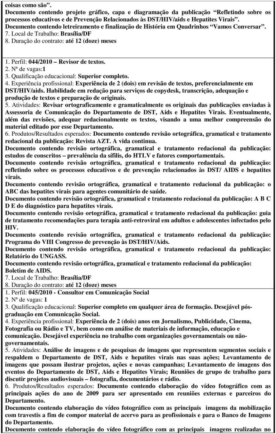 Experiência profissional: Experiência de 2 (dois) em revisão de textos, preferencialmente em DST/HIV/aids.