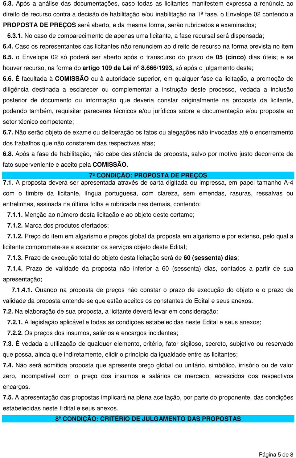 Caso os representantes das licitantes não renunciem ao direito de recurso na forma prevista no item 6.5.