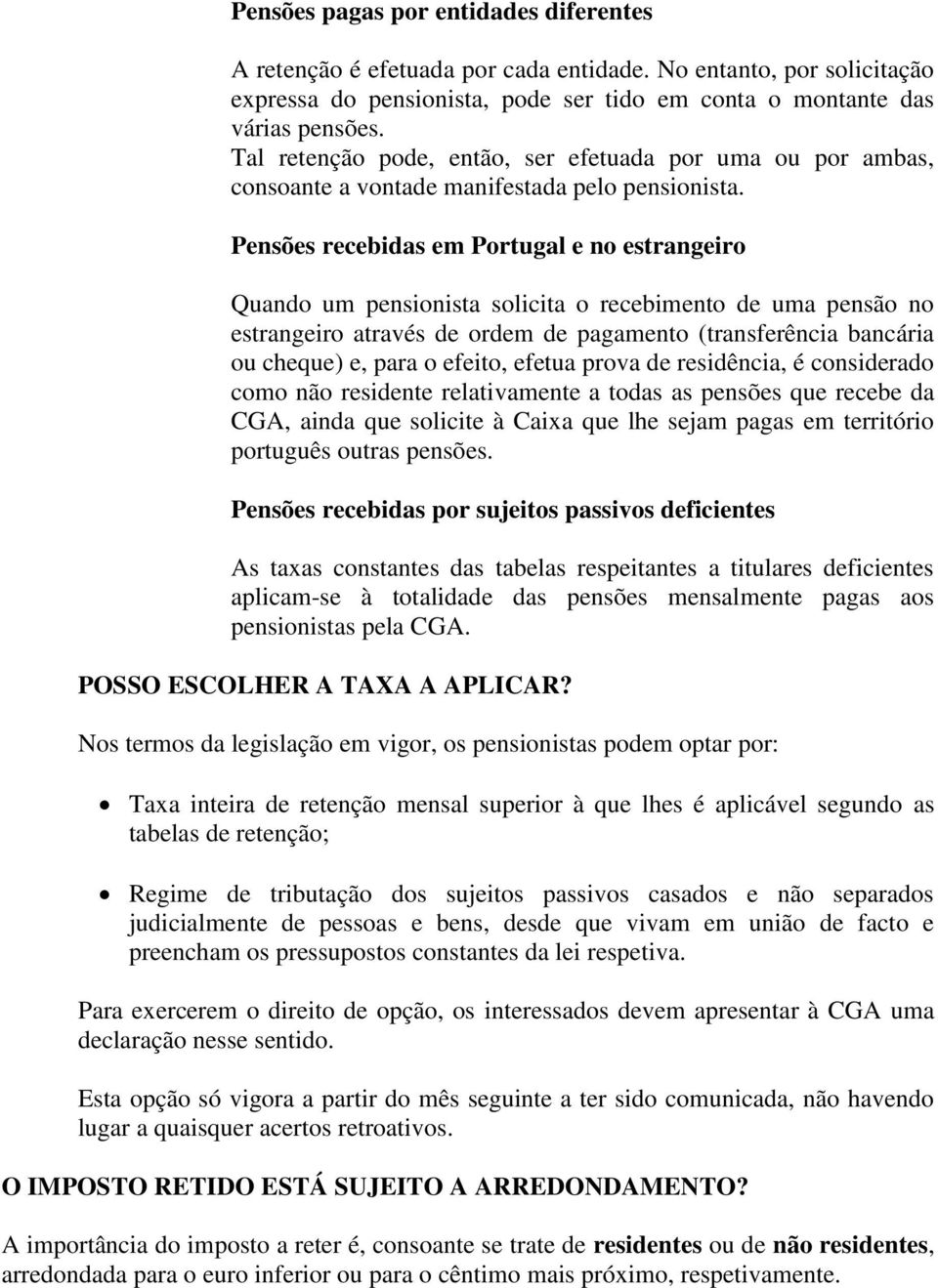 Pensões recebidas em Portugal e no estrangeiro Quando um pensionista solicita o recebimento de uma pensão no estrangeiro através de ordem de pagamento (transferência bancária ou cheque) e, para o