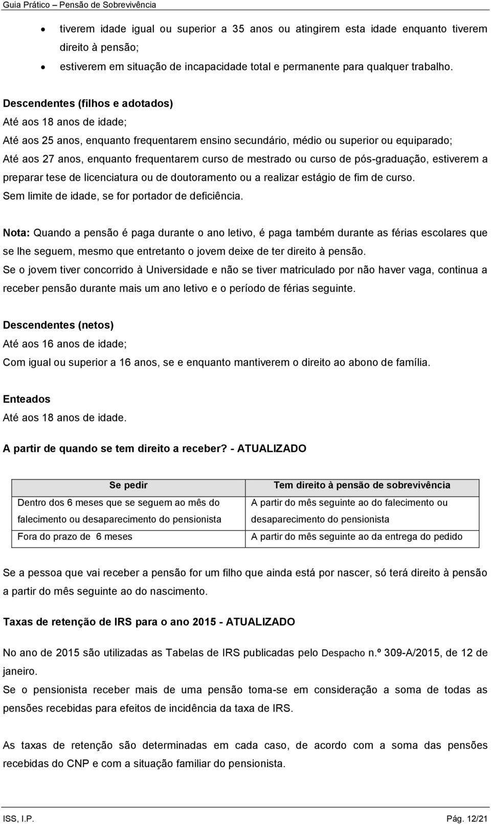 mestrado ou curso de pós-graduação, estiverem a preparar tese de licenciatura ou de doutoramento ou a realizar estágio de fim de curso. Sem limite de idade, se for portador de deficiência.