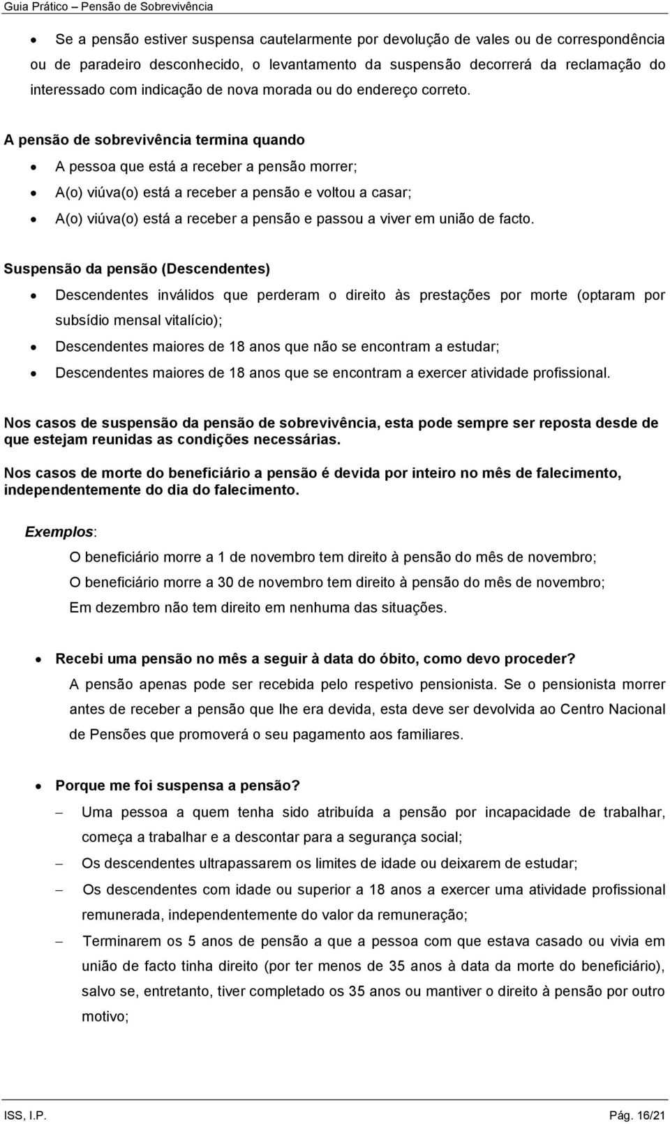 A pensão de sobrevivência termina quando A pessoa que está a receber a pensão morrer; A(o) viúva(o) está a receber a pensão e voltou a casar; A(o) viúva(o) está a receber a pensão e passou a viver em