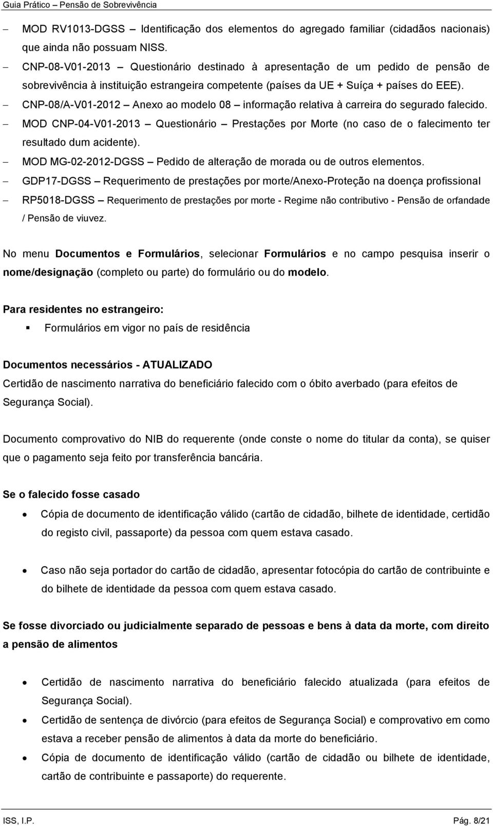 CNP-08/A-V01-2012 Anexo ao modelo 08 informação relativa à carreira do segurado falecido. MOD CNP-04-V01-2013 Questionário Prestações por Morte (no caso de o falecimento ter resultado dum acidente).