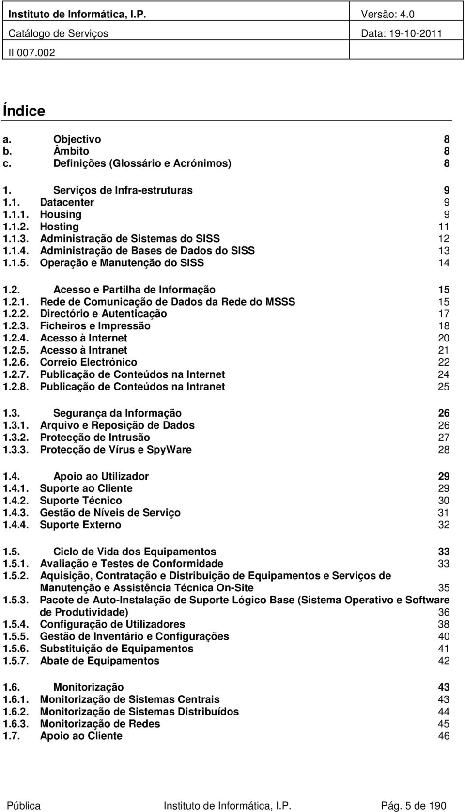 2.2. Directóri e Autenticaçã 17 1.2.3. Ficheirs e Impressã 18 1.2.4. Acess à Internet 20 1.2.5. Acess à Intranet 21 1.2.6. Crrei Electrónic 22 1.2.7. Publicaçã de Cnteúds na Internet 24 1.2.8. Publicaçã de Cnteúds na Intranet 25 1.