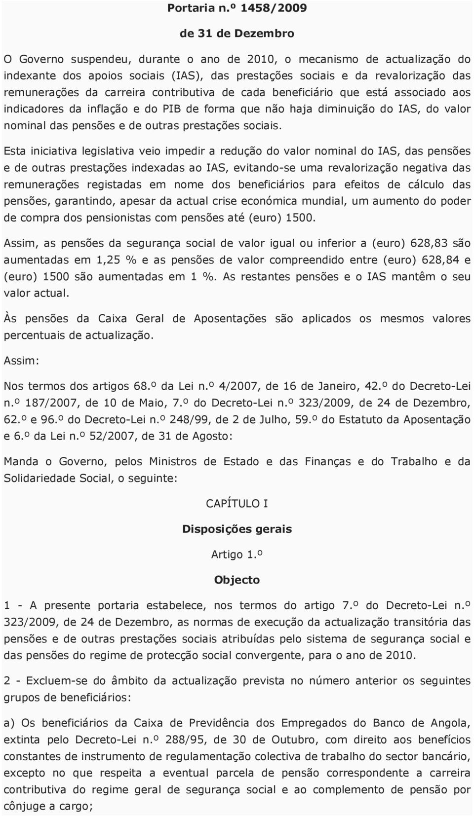 da carreira contributiva de cada beneficiário que está associado aos indicadores da inflação e do PIB de forma que não haja diminuição do IAS, do valor nominal das pensões e de outras prestações