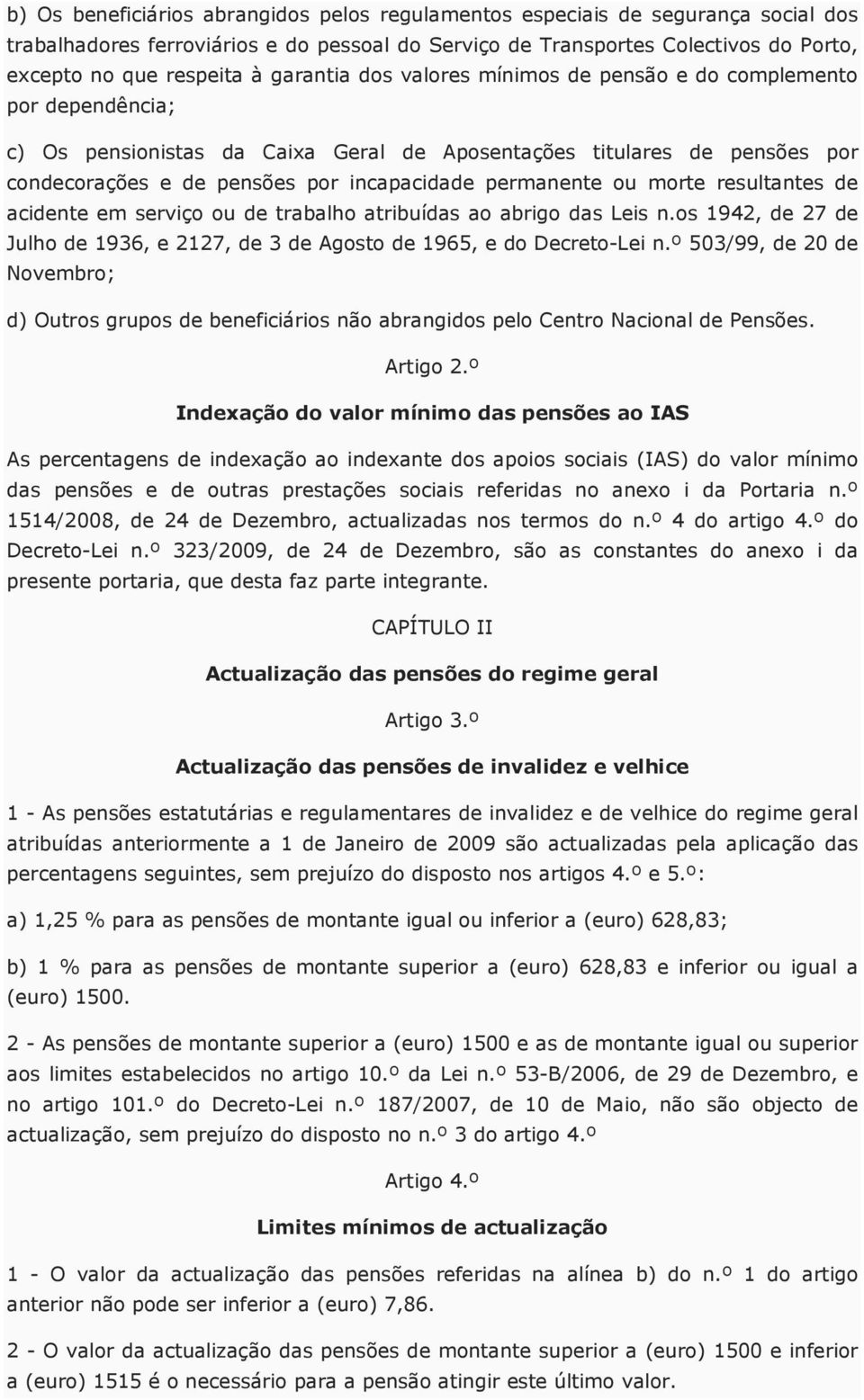 permanente ou morte resultantes de acidente em serviço ou de trabalho atribuídas ao abrigo das Leis n.os 1942, de 27 de Julho de 1936, e 2127, de 3 de Agosto de 1965, e do Decreto-Lei n.