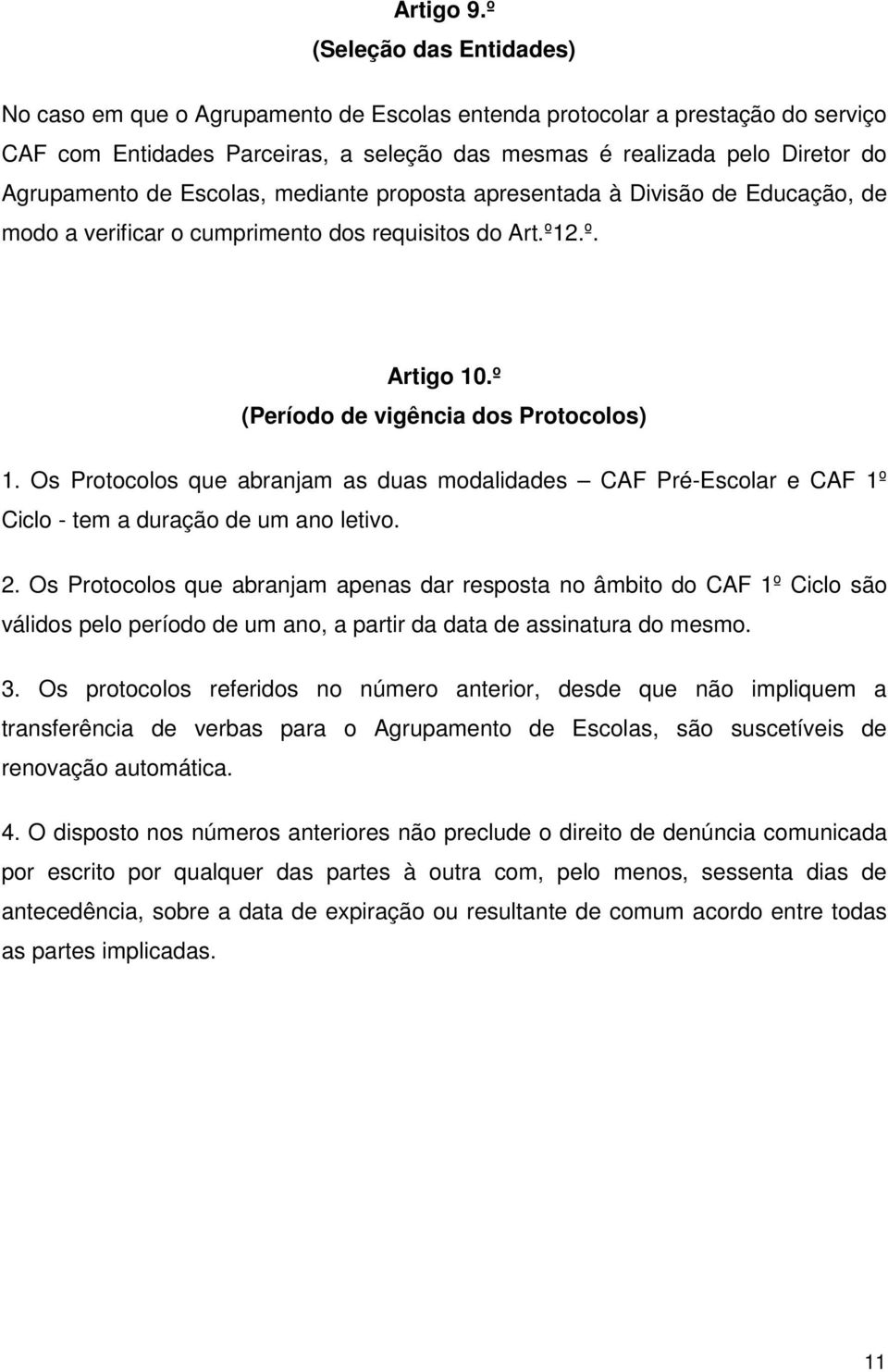 de Escolas, mediante proposta apresentada à Divisão de Educação, de modo a verificar o cumprimento dos requisitos do Art.º12.º. Artigo 10.º (Período de vigência dos Protocolos) 1.