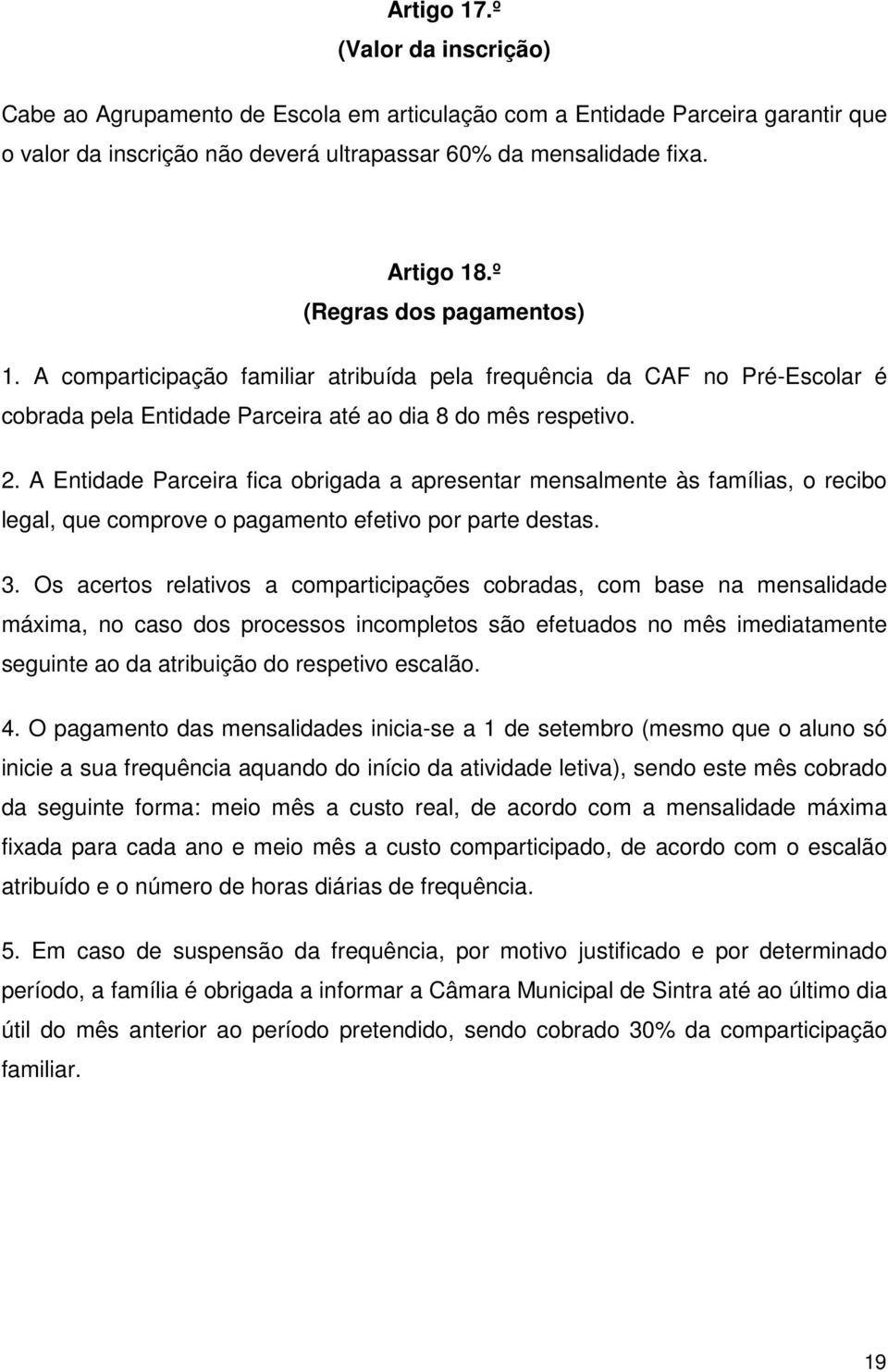 A Entidade Parceira fica obrigada a apresentar mensalmente às famílias, o recibo legal, que comprove o pagamento efetivo por parte destas. 3.