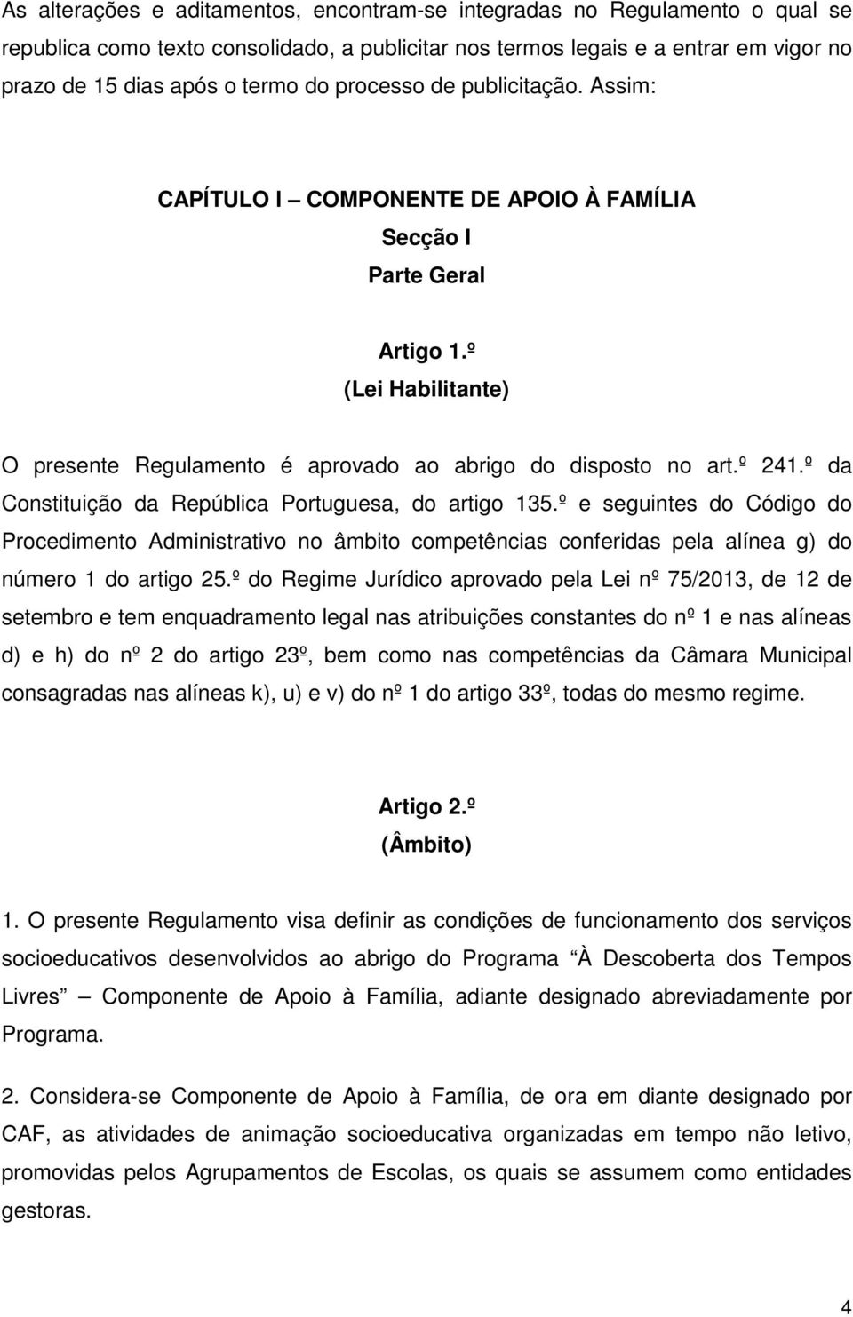 º da Constituição da República Portuguesa, do artigo 135.º e seguintes do Código do Procedimento Administrativo no âmbito competências conferidas pela alínea g) do número 1 do artigo 25.