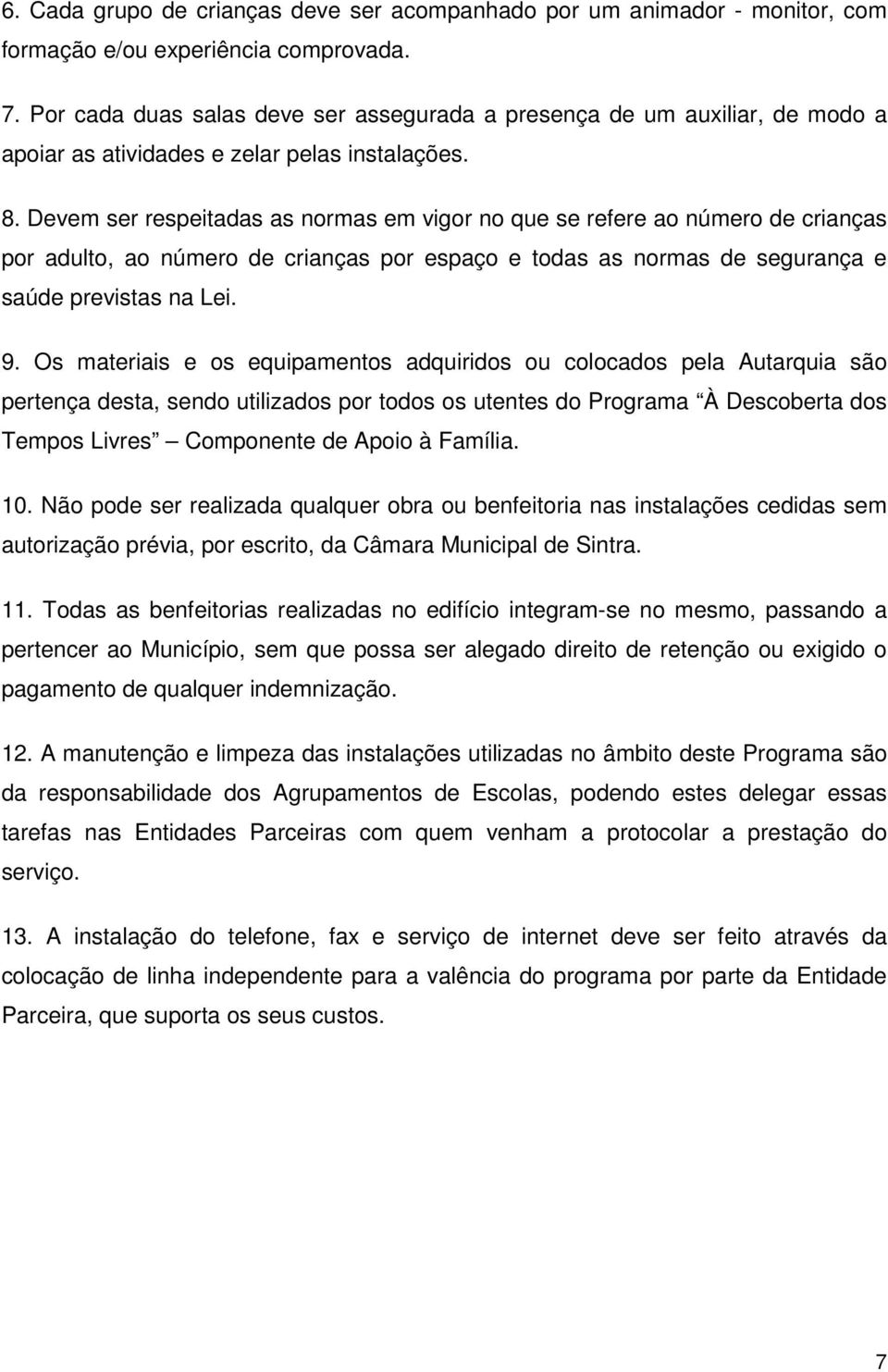 Devem ser respeitadas as normas em vigor no que se refere ao número de crianças por adulto, ao número de crianças por espaço e todas as normas de segurança e saúde previstas na Lei. 9.