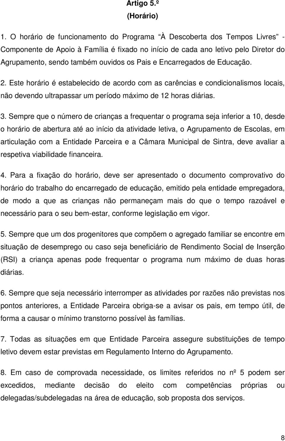 Encarregados de Educação. 2. Este horário é estabelecido de acordo com as carências e condicionalismos locais, não devendo ultrapassar um período máximo de 12 horas diárias. 3.