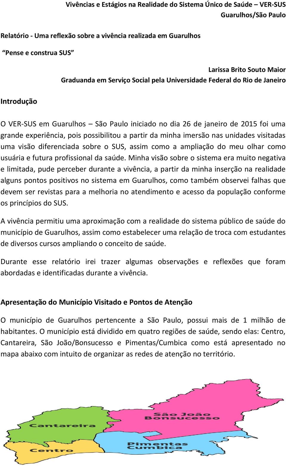 a partir da minha imersão nas unidades visitadas uma visão diferenciada sobre o SUS, assim como a ampliação do meu olhar como usuária e futura profissional da saúde.