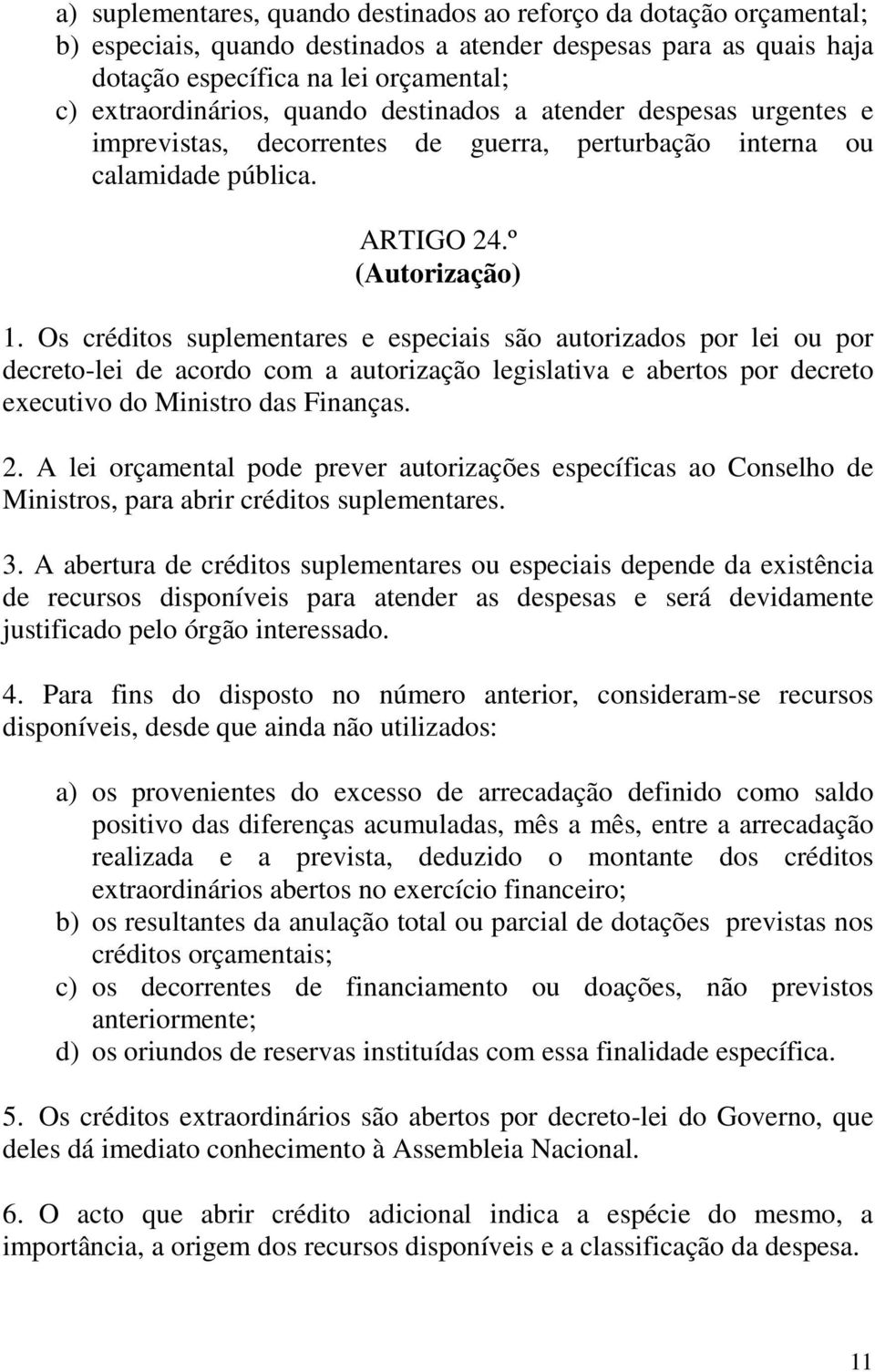 Os créditos suplementares e especiais são autorizados por lei ou por decreto-lei de acordo com a autorização legislativa e abertos por decreto executivo do Ministro das Finanças. 2.