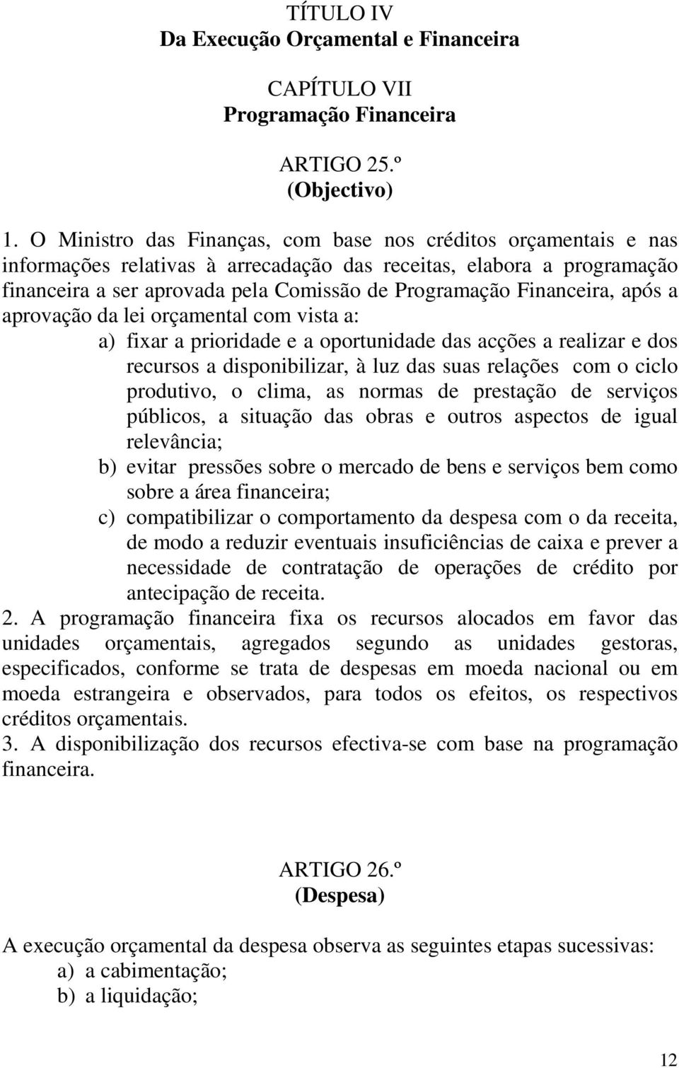 Financeira, após a aprovação da lei orçamental com vista a: a) fixar a prioridade e a oportunidade das acções a realizar e dos recursos a disponibilizar, à luz das suas relações com o ciclo