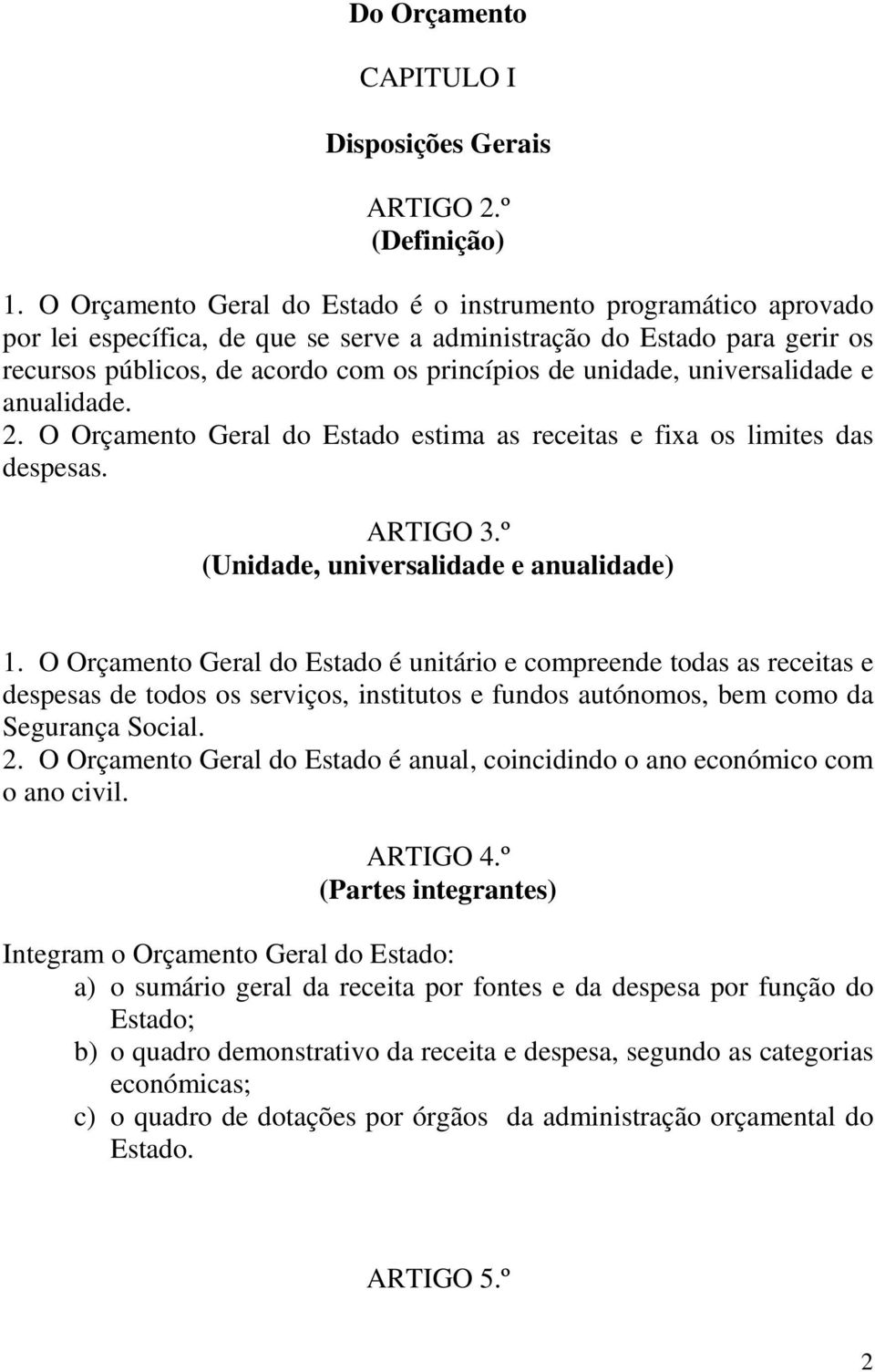 unidade, universalidade e anualidade. 2. O Orçamento Geral do Estado estima as receitas e fixa os limites das despesas. ARTIGO 3.º (Unidade, universalidade e anualidade) 1.