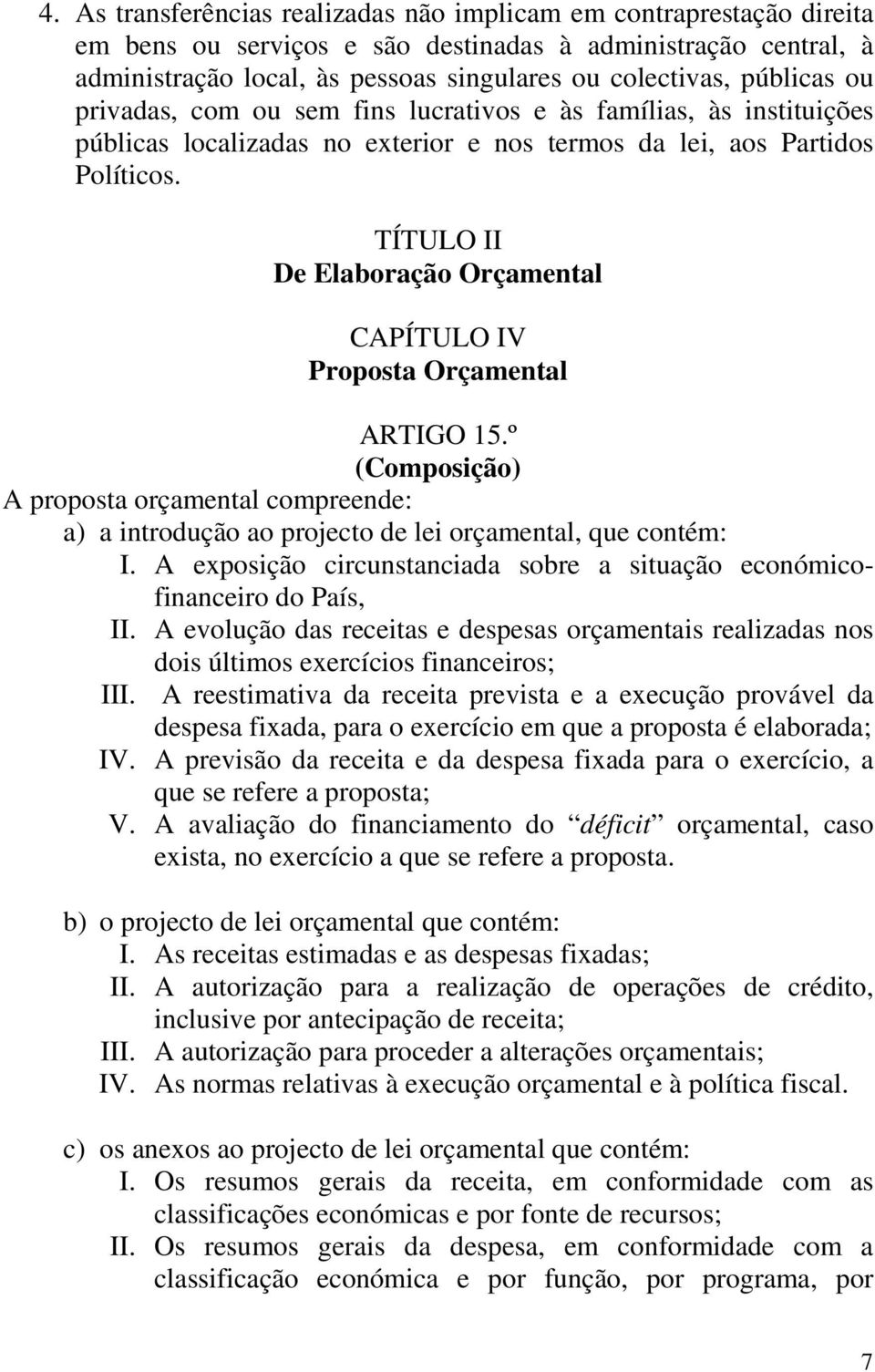 TÍTULO II De Elaboração Orçamental CAPÍTULO IV Proposta Orçamental ARTIGO 15.º (Composição) A proposta orçamental compreende: a) a introdução ao projecto de lei orçamental, que contém: I.