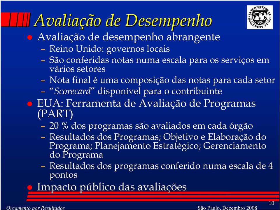 Avaliação de Programas (PART) 20 % dos programas são avaliados em cada órgão Resultados dos Programas; Objetivo e Elaboração do Programa;