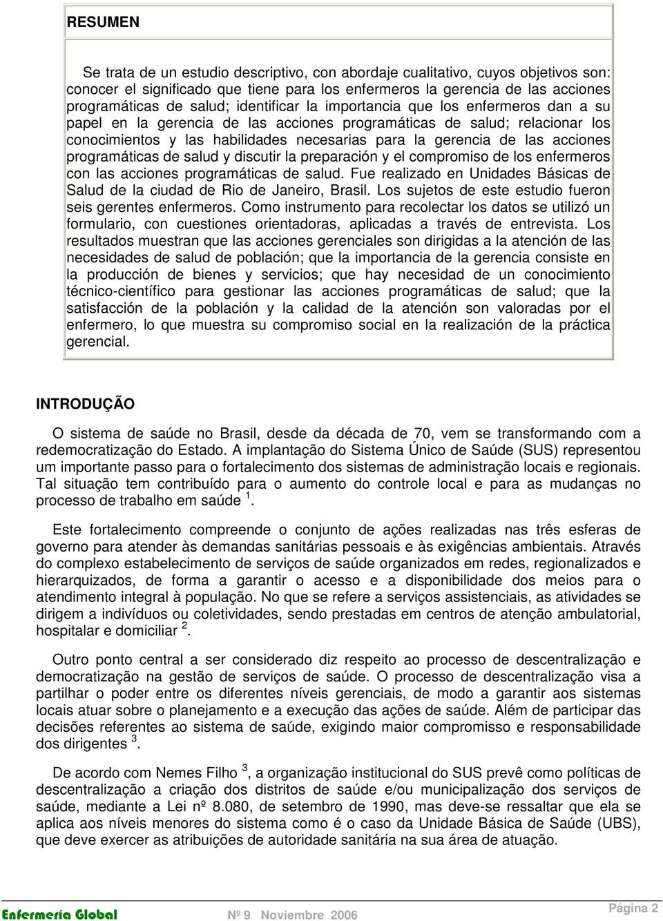 acciones programáticas de salud y discutir la preparación y el compromiso de los enfermeros con las acciones programáticas de salud.