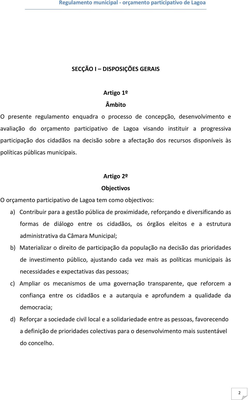 Artigo 2º Objectivos O orçamento participativo de Lagoa tem como objectivos: a) Contribuir para a gestão pública de proximidade, reforçando e diversificando as formas de diálogo entre os cidadãos, os