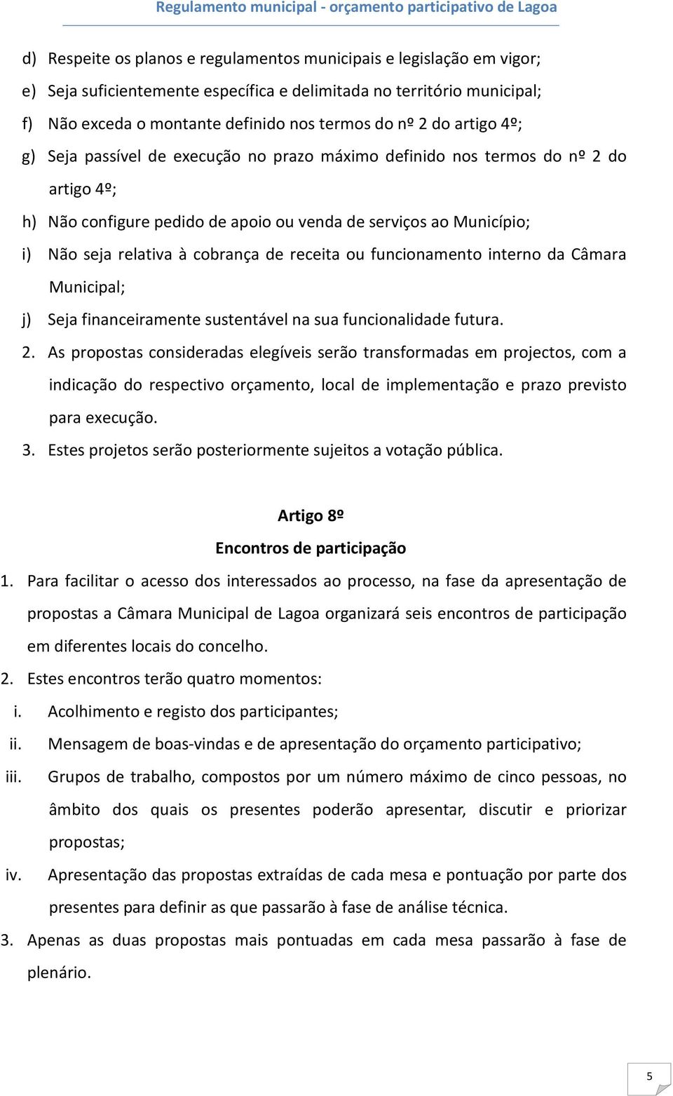 de receita ou funcionamento interno da Câmara Municipal; j) Seja financeiramente sustentável na sua funcionalidade futura. 2.