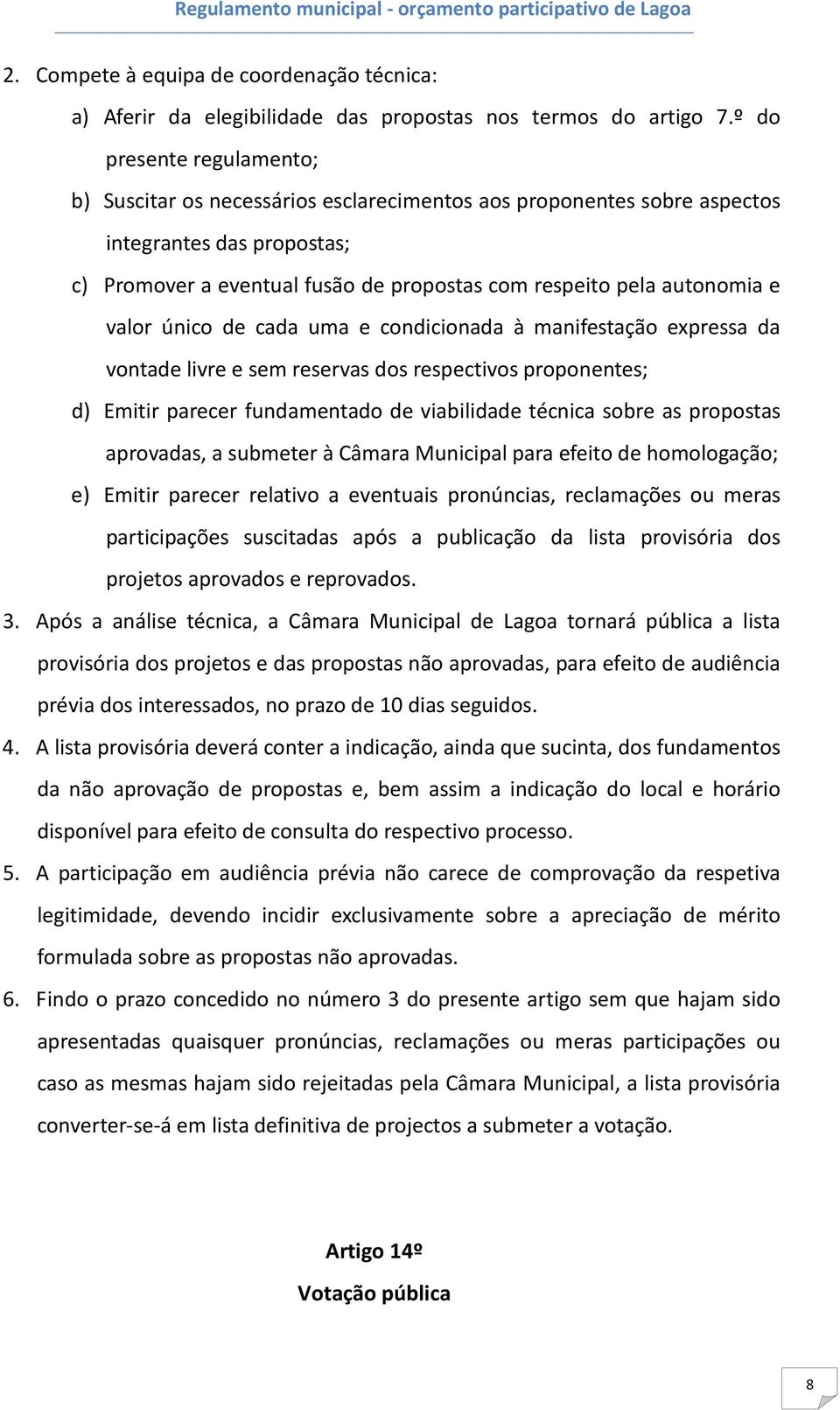 valor único de cada uma e condicionada à manifestação expressa da vontade livre e sem reservas dos respectivos proponentes; d) Emitir parecer fundamentado de viabilidade técnica sobre as propostas