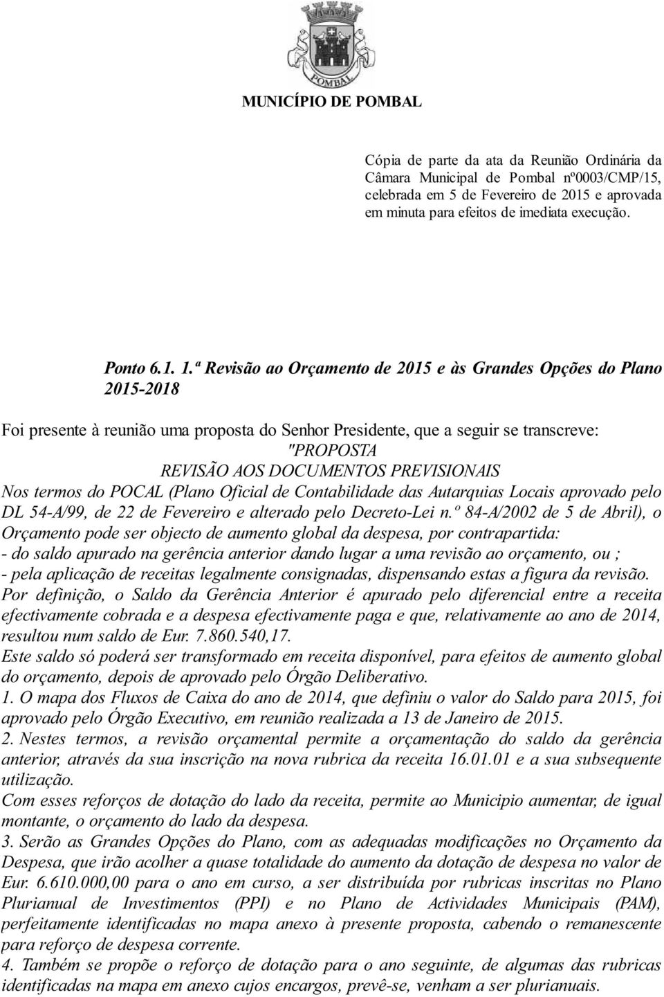 ª Revisão ao Orçamento de 2015 e às Grandes Opções do Plano 2015-2018 Foi presente à reunião uma proposta do Senhor Presidente, que a seguir se transcreve: "PROPOSTA REVISÃO AOS DOCUMENTOS