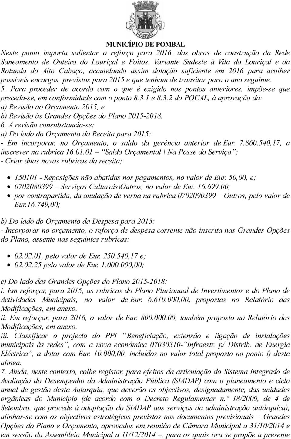 Para proceder de acordo com o que é exigido nos pontos anteriores, impõe-se que preceda-se, em conformidade com o ponto 8.3.