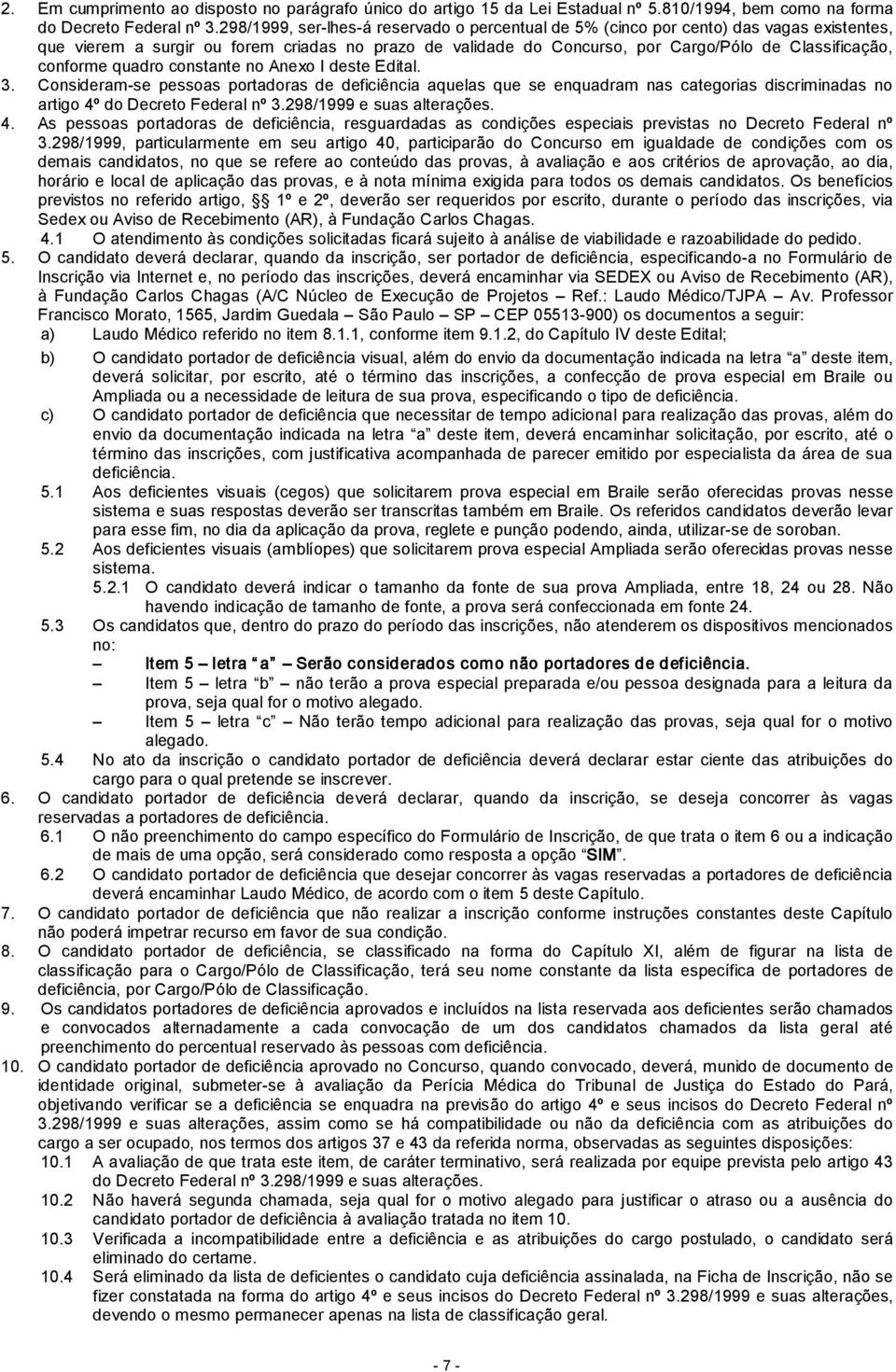 conforme quadro constante no Anexo I deste Edital. 3. Consideramse pessoas portadoras de deficiência aquelas que se enquadram nas categorias discriminadas no artigo 4º do Decreto Federal nº 3.