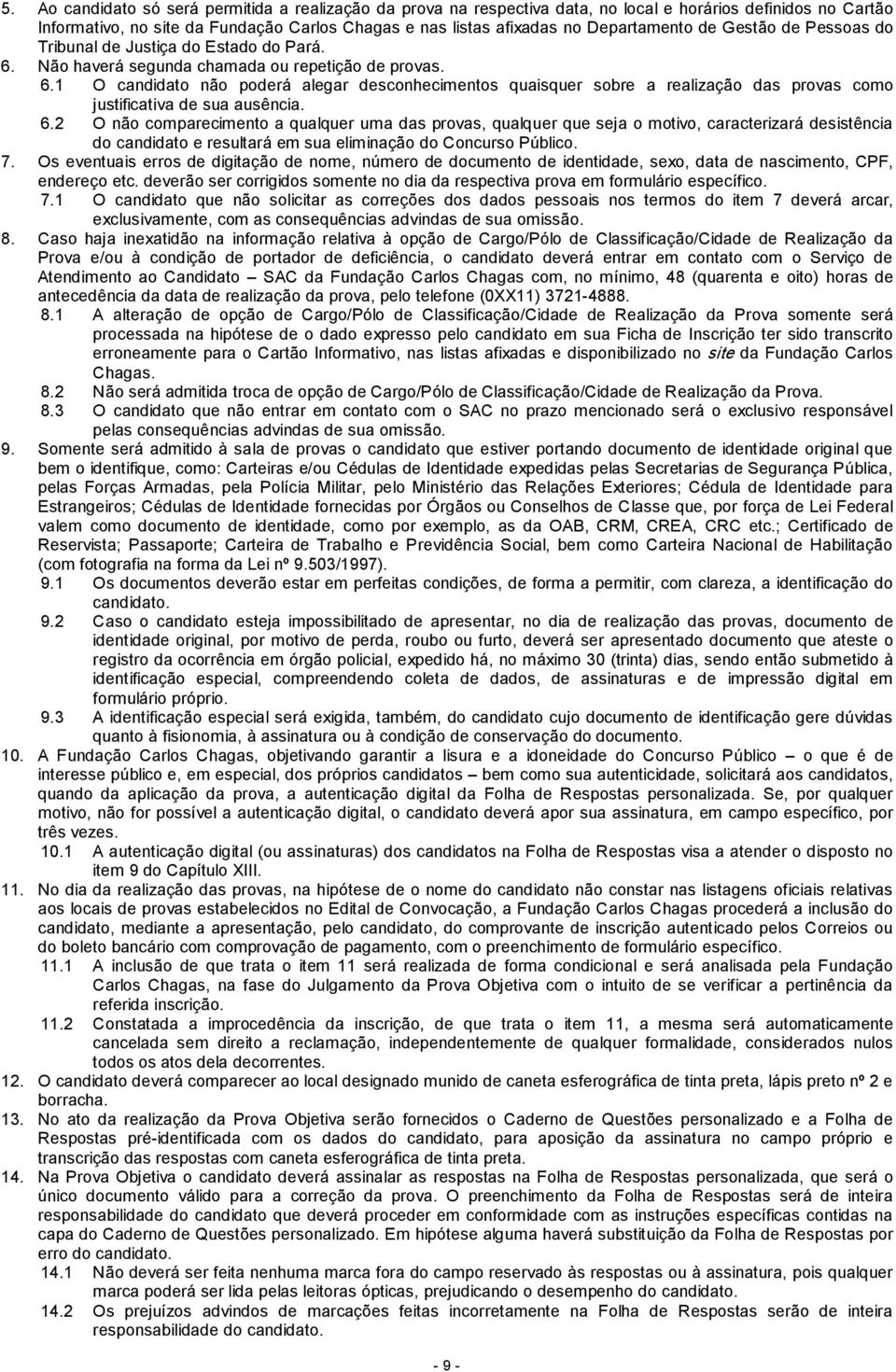 Não haverá segunda chamada ou repetição de provas. 6.