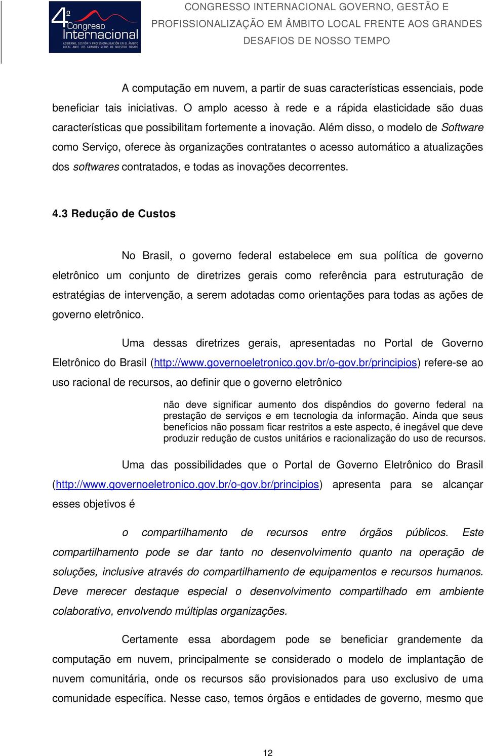 Além disso, o modelo de Software como Serviço, oferece às organizações contratantes o acesso automático a atualizações dos softwares contratados, e todas as inovações decorrentes. 4.