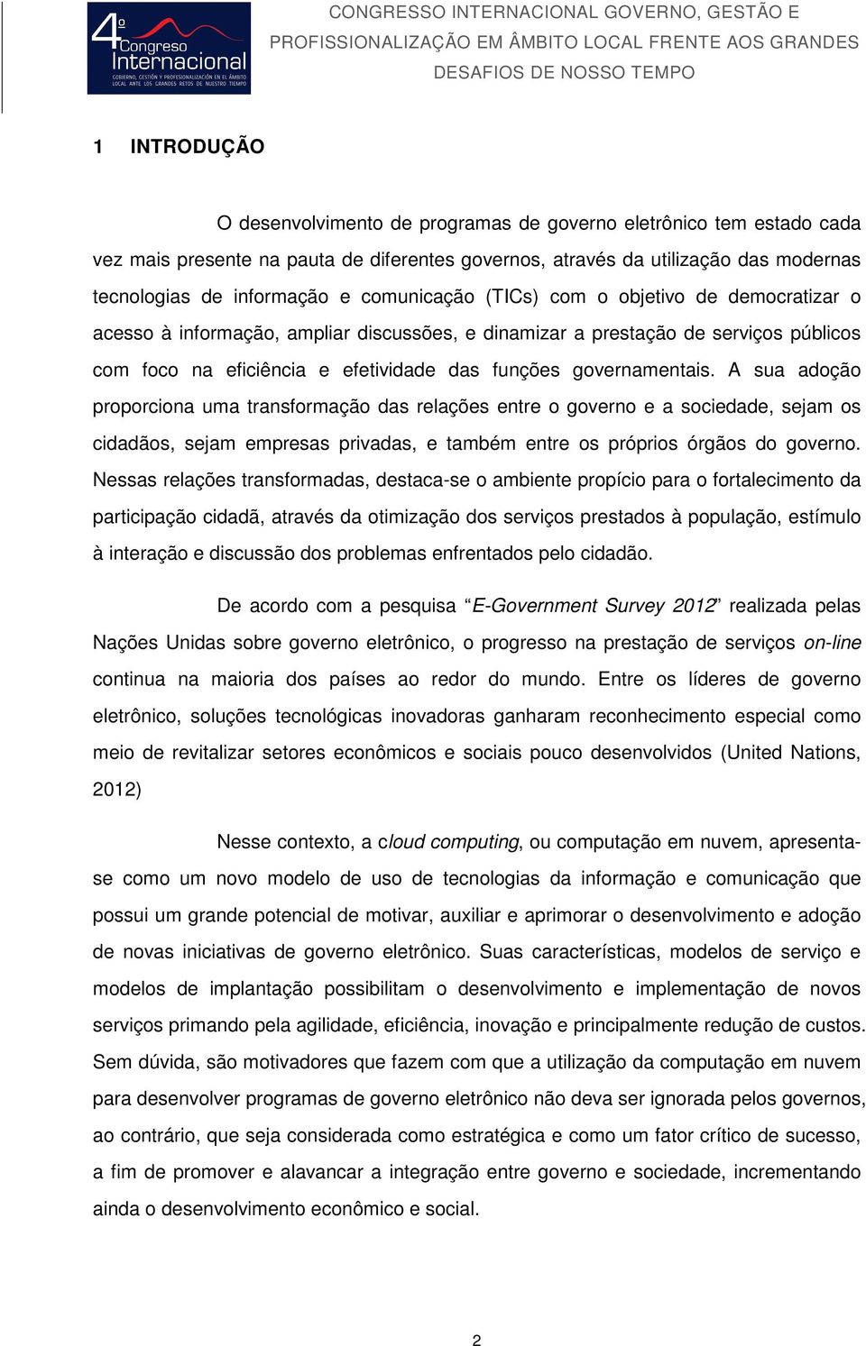 governamentais. A sua adoção proporciona uma transformação das relações entre o governo e a sociedade, sejam os cidadãos, sejam empresas privadas, e também entre os próprios órgãos do governo.