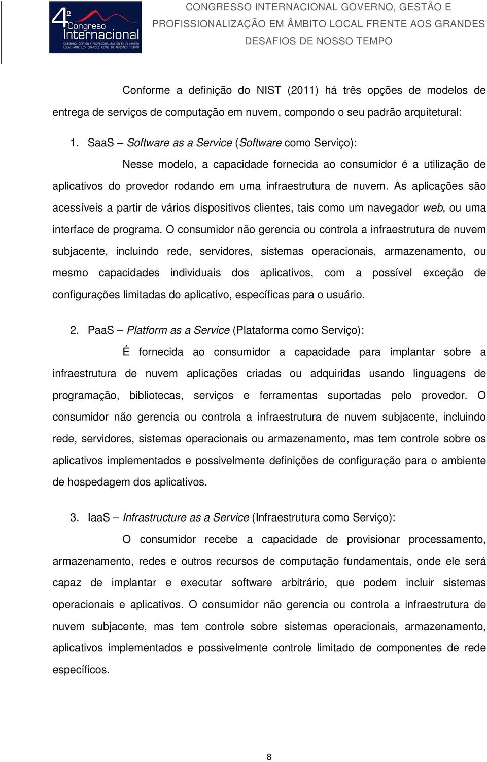 As aplicações são acessíveis a partir de vários dispositivos clientes, tais como um navegador web, ou uma interface de programa.