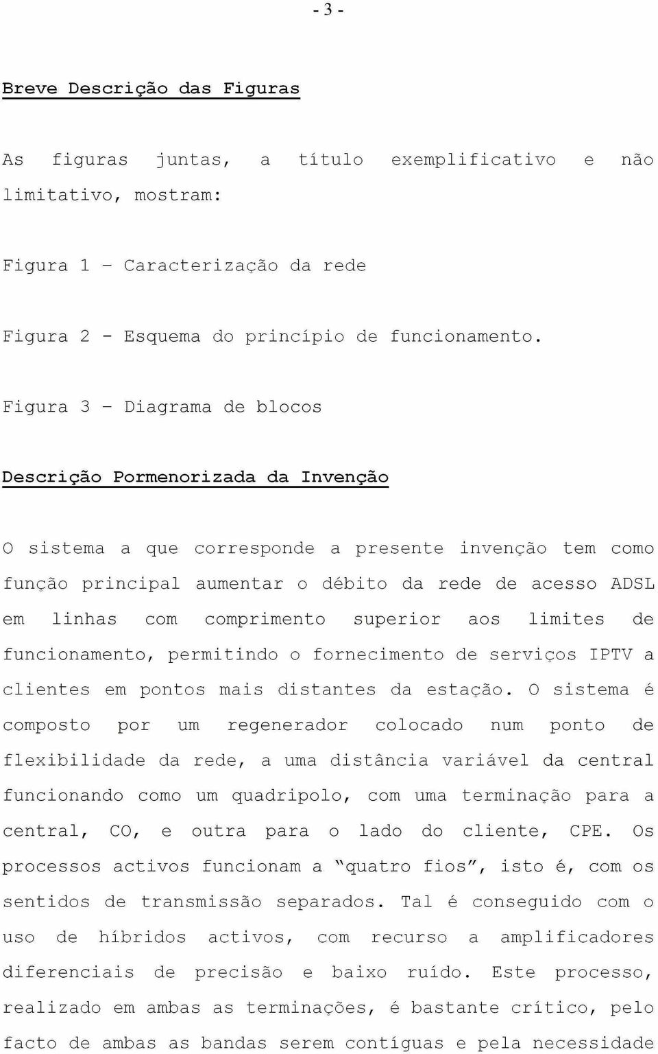 comprimento superior aos limites de funcionamento, permitindo o fornecimento de serviços IPTV a clientes em pontos mais distantes da estação.