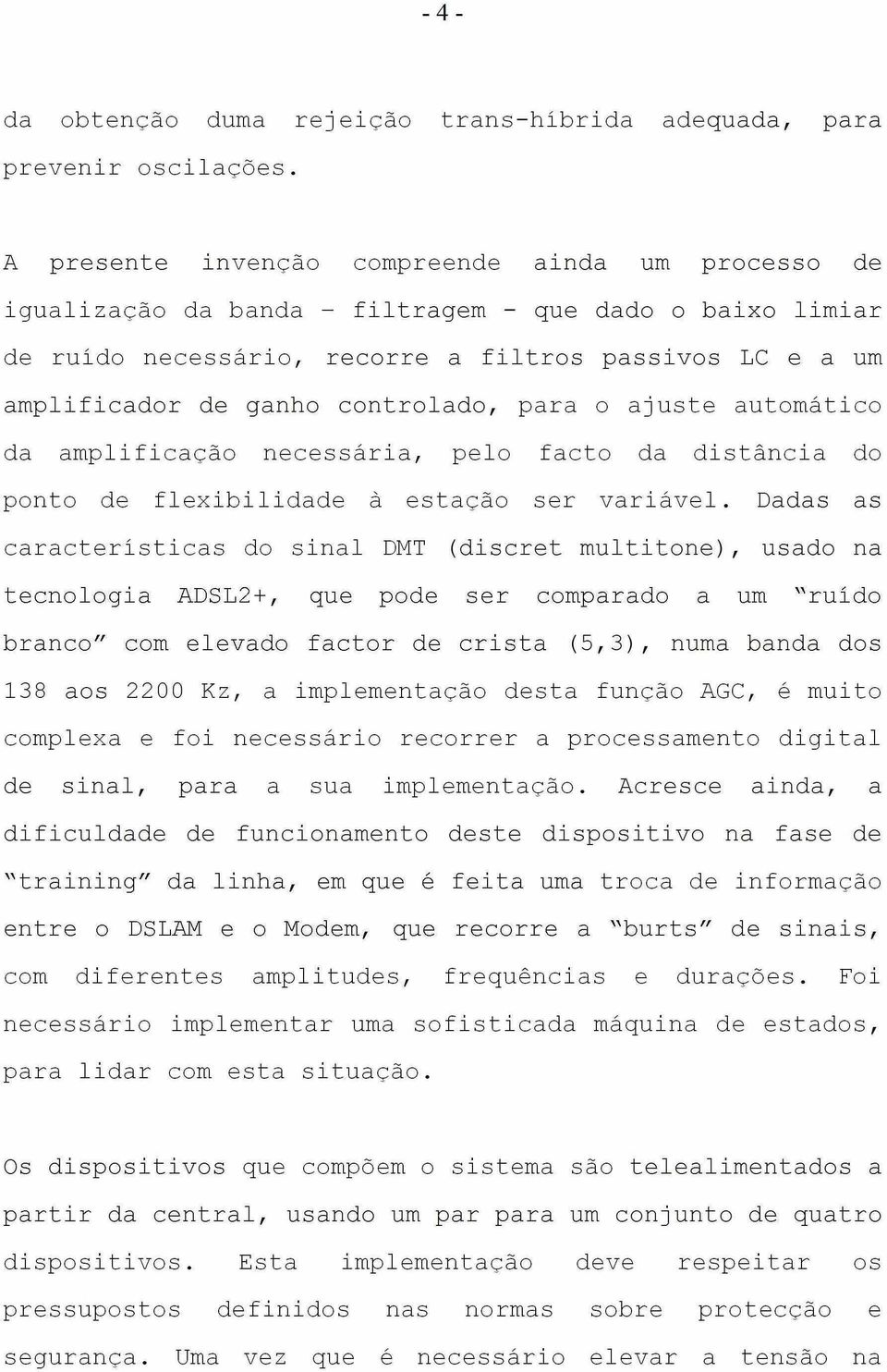 controlado, para o ajuste automático da amplificação necessária, pelo facto da distância do ponto de flexibilidade a estação ser variável.