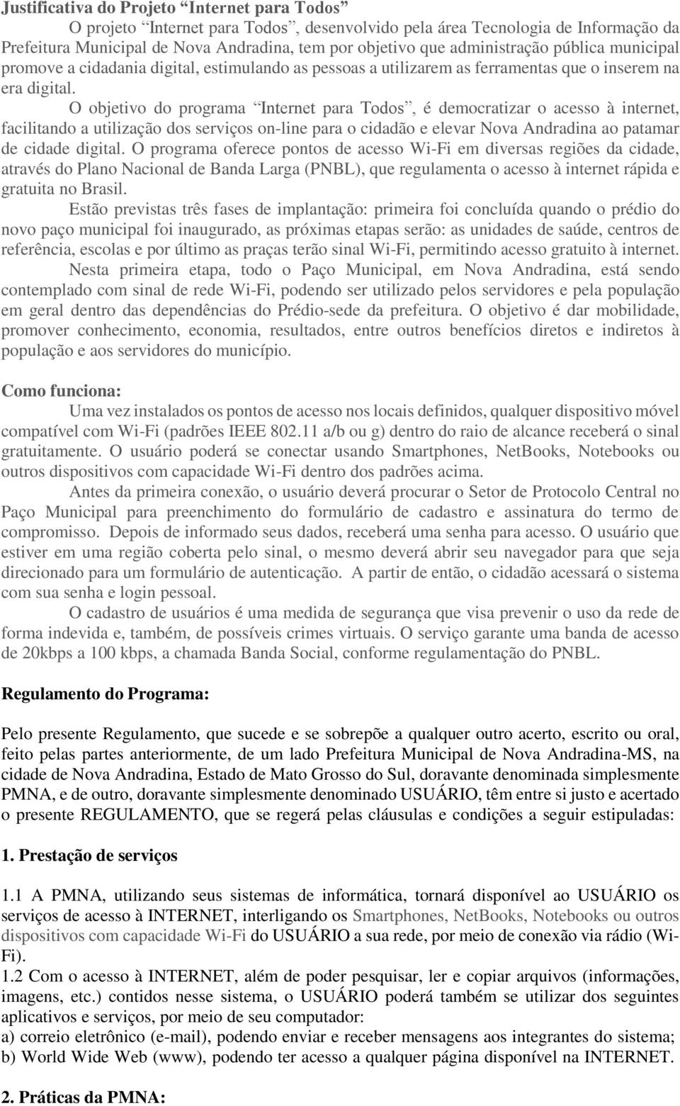 O objetivo do programa Internet para Todos, é democratizar o acesso à internet, facilitando a utilização dos serviços on-line para o cidadão e elevar Nova Andradina ao patamar de cidade digital.