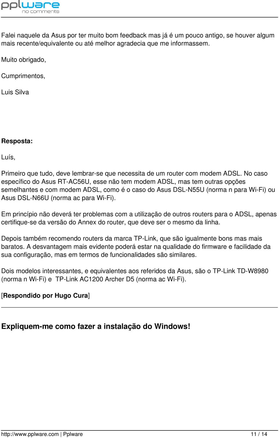 No caso específico do Asus RT-AC56U, esse não tem modem ADSL, mas tem outras opções semelhantes e com modem ADSL, como é o caso do Asus DSL-N55U (norma n para Wi-Fi) ou Asus DSL-N66U (norma ac para