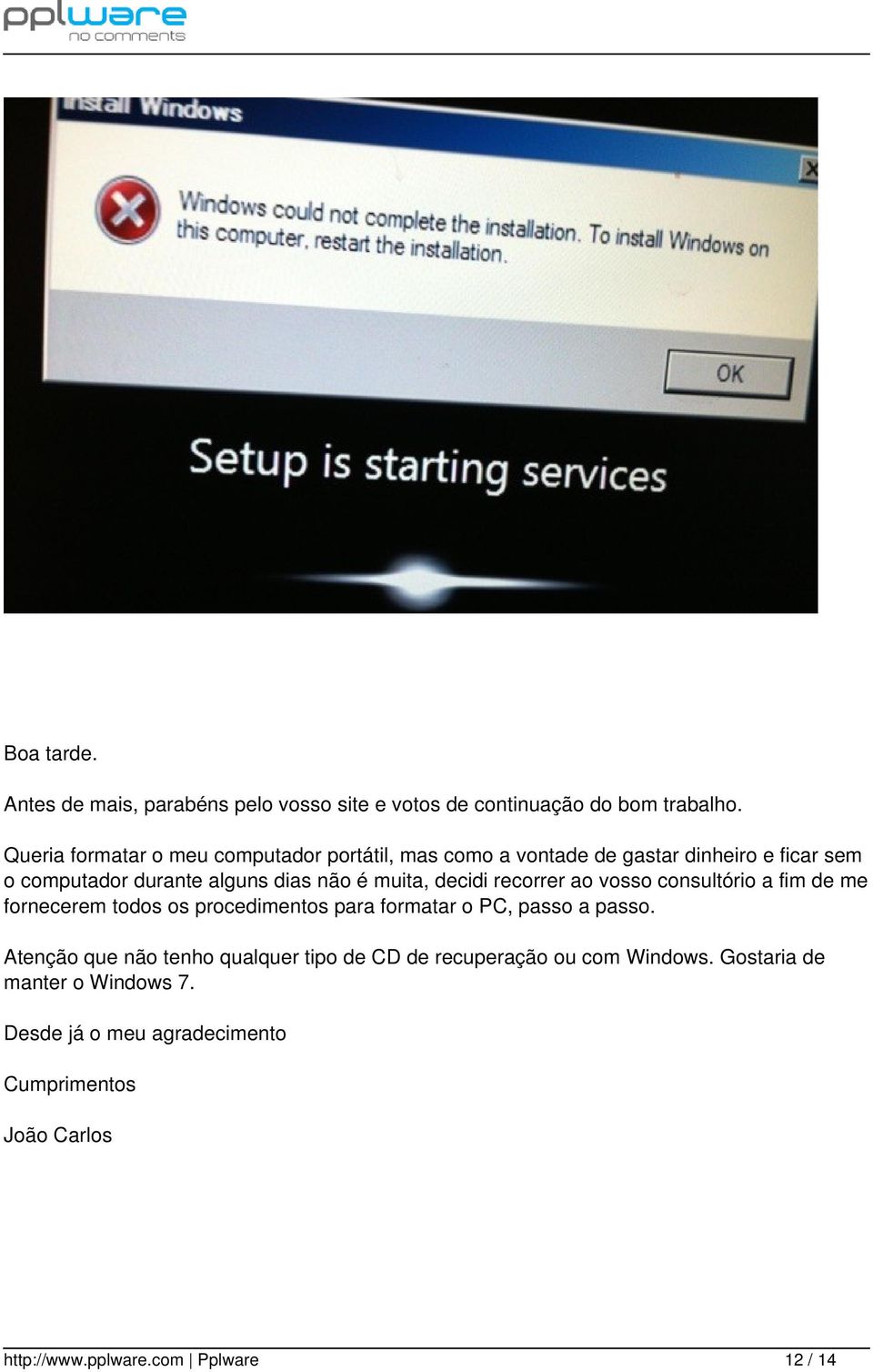 muita, decidi recorrer ao vosso consultório a fim de me fornecerem todos os procedimentos para formatar o PC, passo a passo.