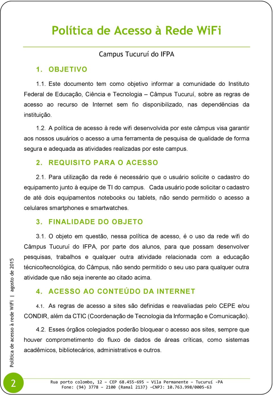 1. Este documento tem como objetivo informar a comunidade do Instituto Federal de Educação, Ciência e Tecnologia Câmpus Tucuruí, sobre as regras de acesso ao recurso de Internet sem fio