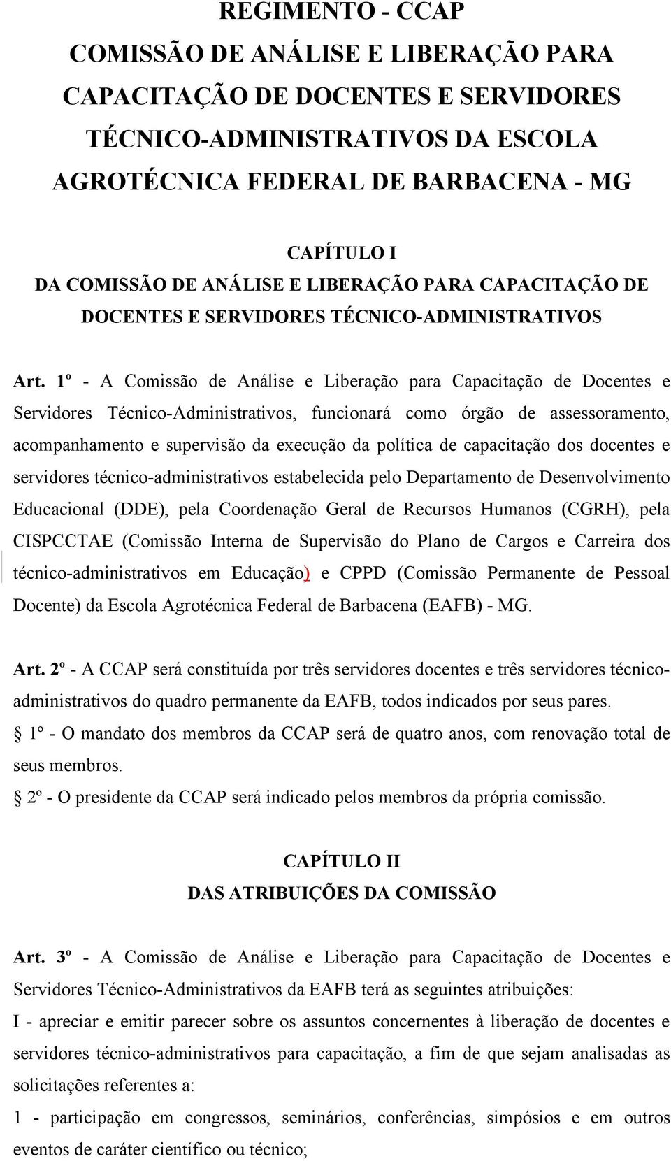 1º - A Comissão de Análise e Liberação para Capacitação de Docentes e Servidores Técnico-Administrativos, funcionará como órgão de assessoramento, acompanhamento e supervisão da execução da política