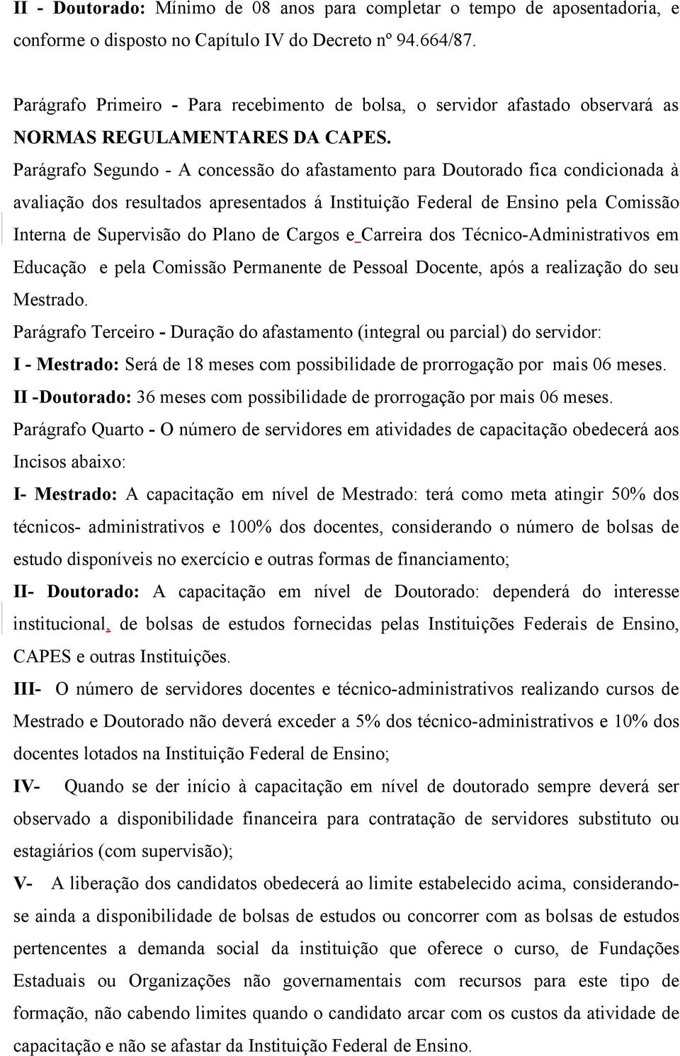 Parágrafo Segundo - A concessão do afastamento para Doutorado fica condicionada à avaliação dos resultados apresentados á Instituição Federal de Ensino pela Comissão Interna de Supervisão do Plano de